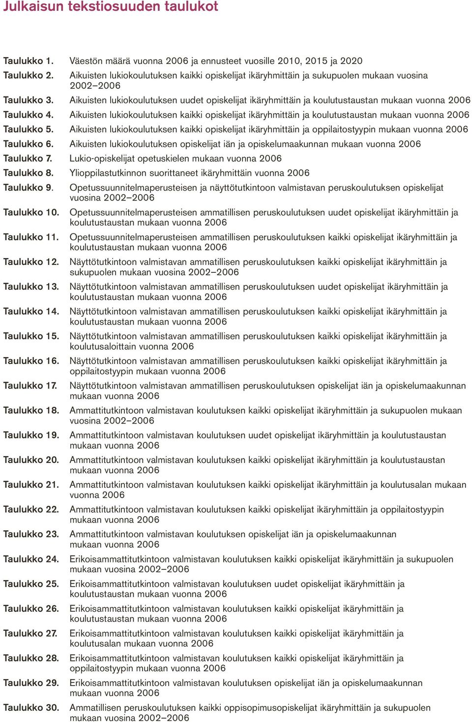 Aikuisten lukiokoulutuksen uudet opiskelijat ikäryhmittäin ja koulutustaustan mukaan vuonna 2006 Taulukko 4.