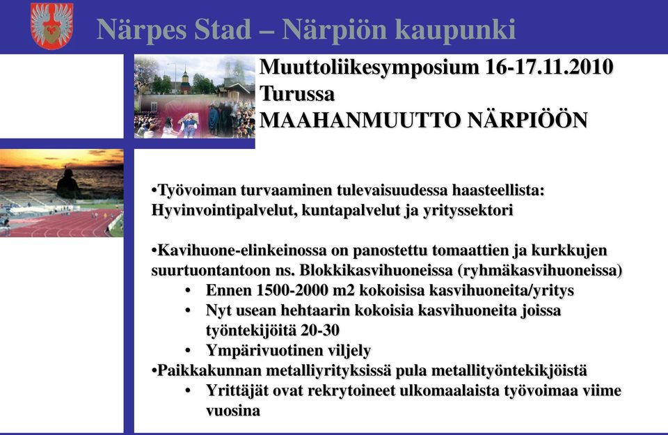 Blokkikasvihuoneissa (ryhmäkasvihuoneissa) Ennen 1500-2000 m2 kokoisisa kasvihuoneita/yritys Nyt usean hehtaarin kokoisia