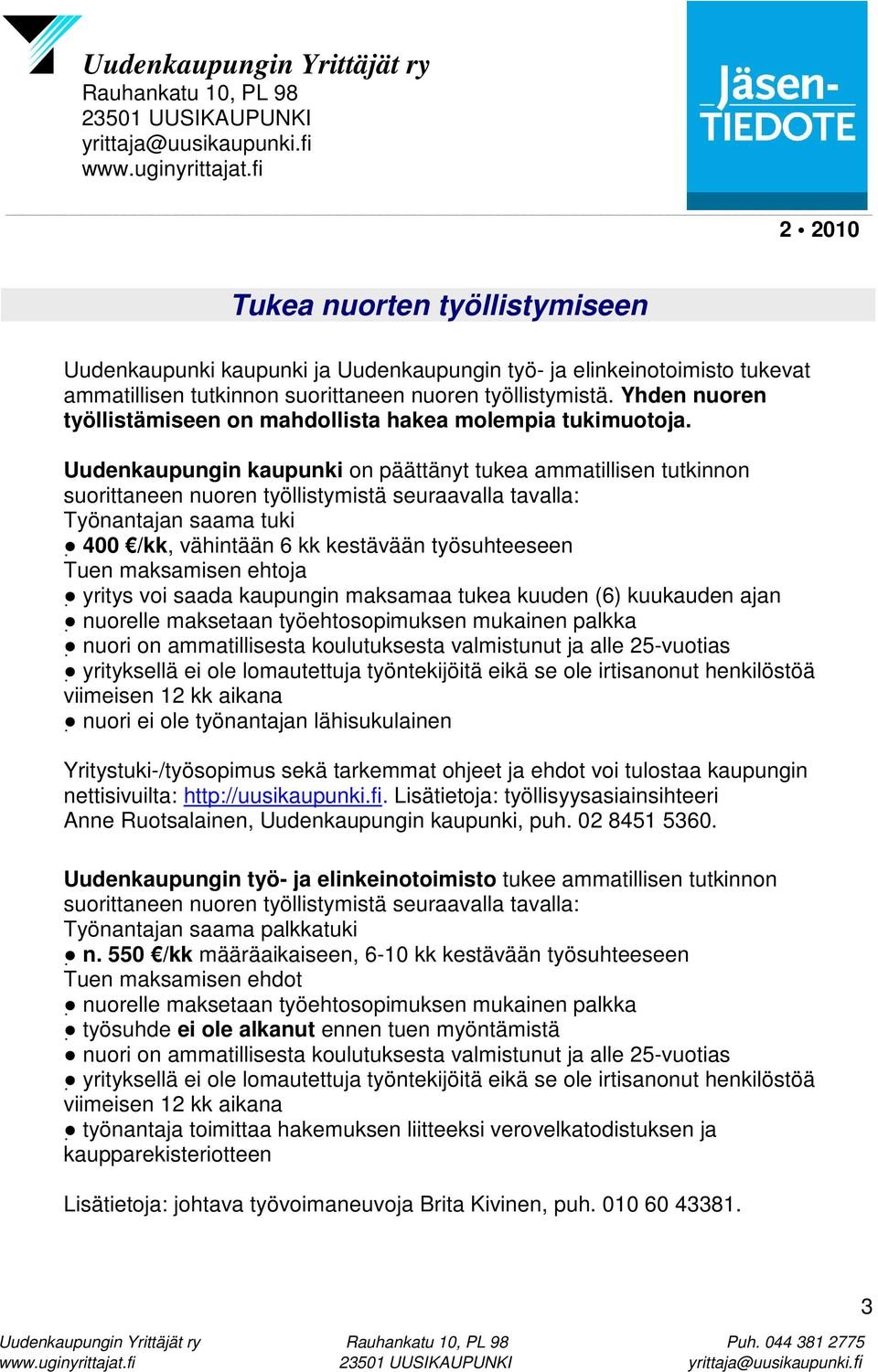 Uudenkaupungin kaupunki on päättänyt tukea ammatillisen tutkinnon suorittaneen nuoren työllistymistä seuraavalla tavalla: Työnantajan saama tuki 400 /kk, vähintään 6 kk kestävään työsuhteeseen Tuen