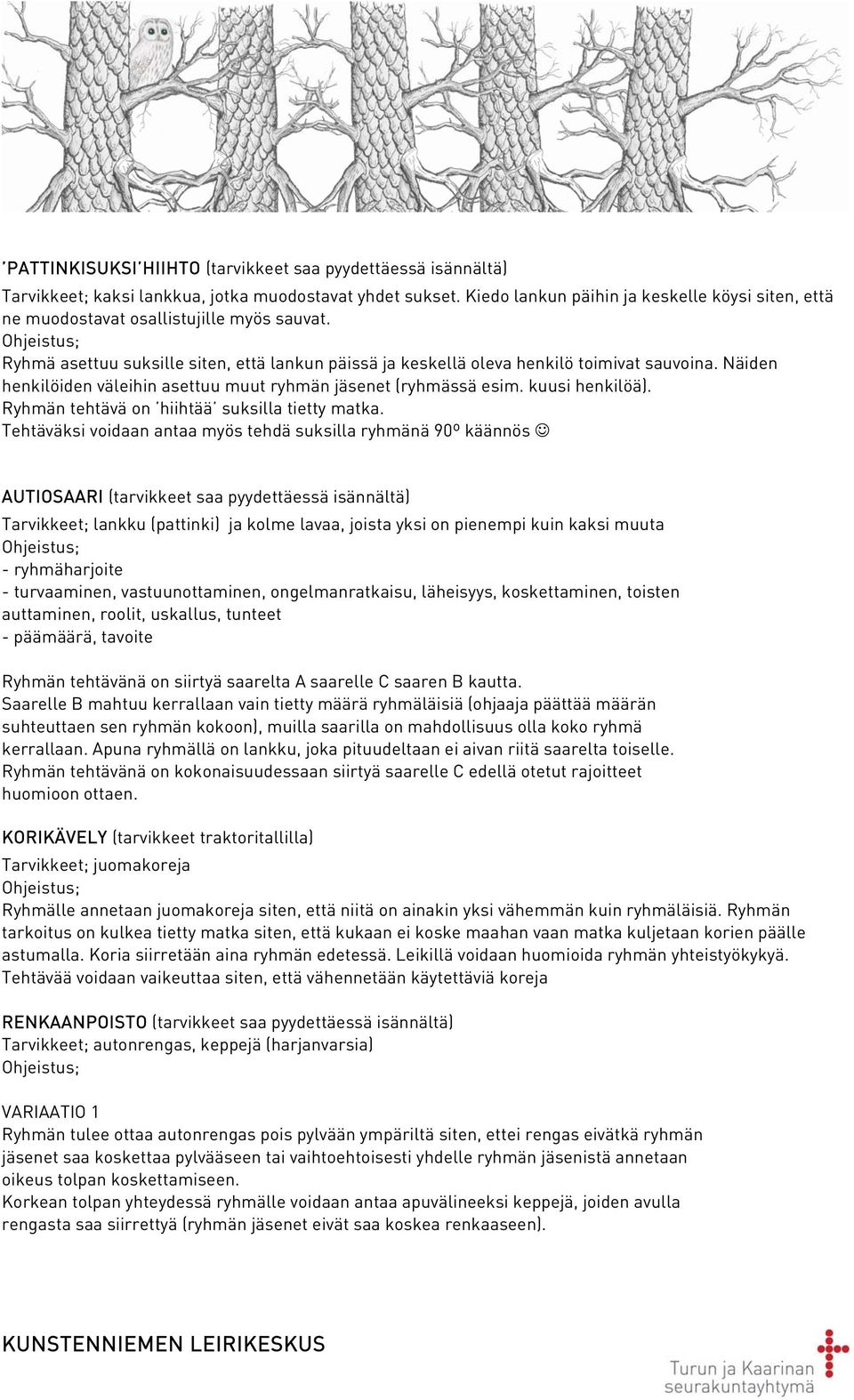 Näiden henkilöiden väleihin asettuu muut ryhmän jäsenet (ryhmässä esim. kuusi henkilöä). Ryhmän tehtävä on hiihtää suksilla tietty matka.