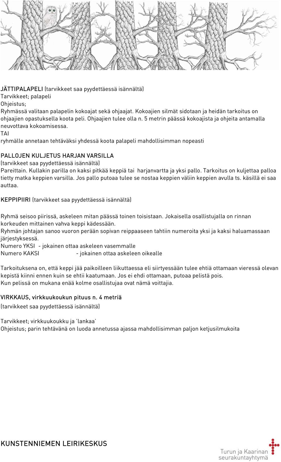 TAI ryhmälle annetaan tehtäväksi yhdessä koota palapeli mahdollisimman nopeasti PALLOJEN KULJETUS HARJAN VARSILLA (tarvikkeet saa pyydettäessä isännältä) Pareittain.