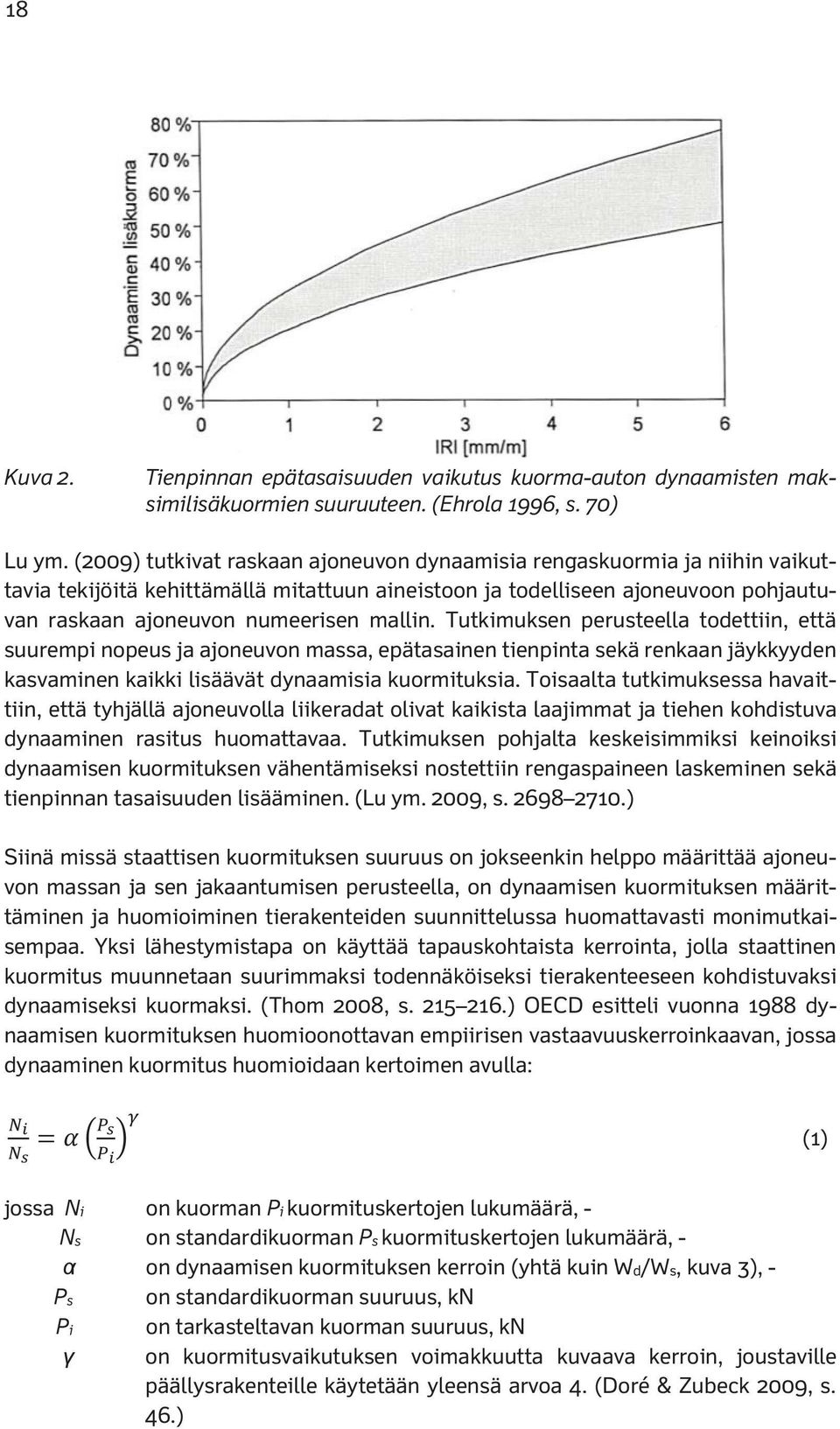 Tutkimuksen perusteella todettiin, että suurempi nopeus ja ajoneuvon massa, epätasainen tienpinta sekä renkaan jäykkyyden kasvaminen kaikki lisäävät dynaamisia kuormituksia.