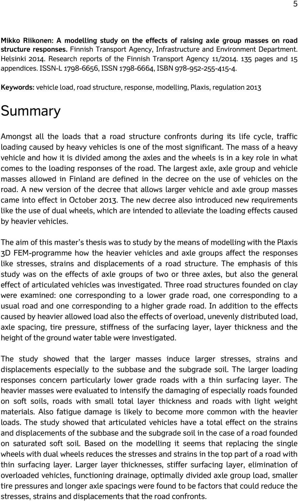 Keywords: vehicle load, road structure, response, modelling, Plaxis, regulation 2013 Summary Amongst all the loads that a road structure confronts during its life cycle, traffic loading caused by