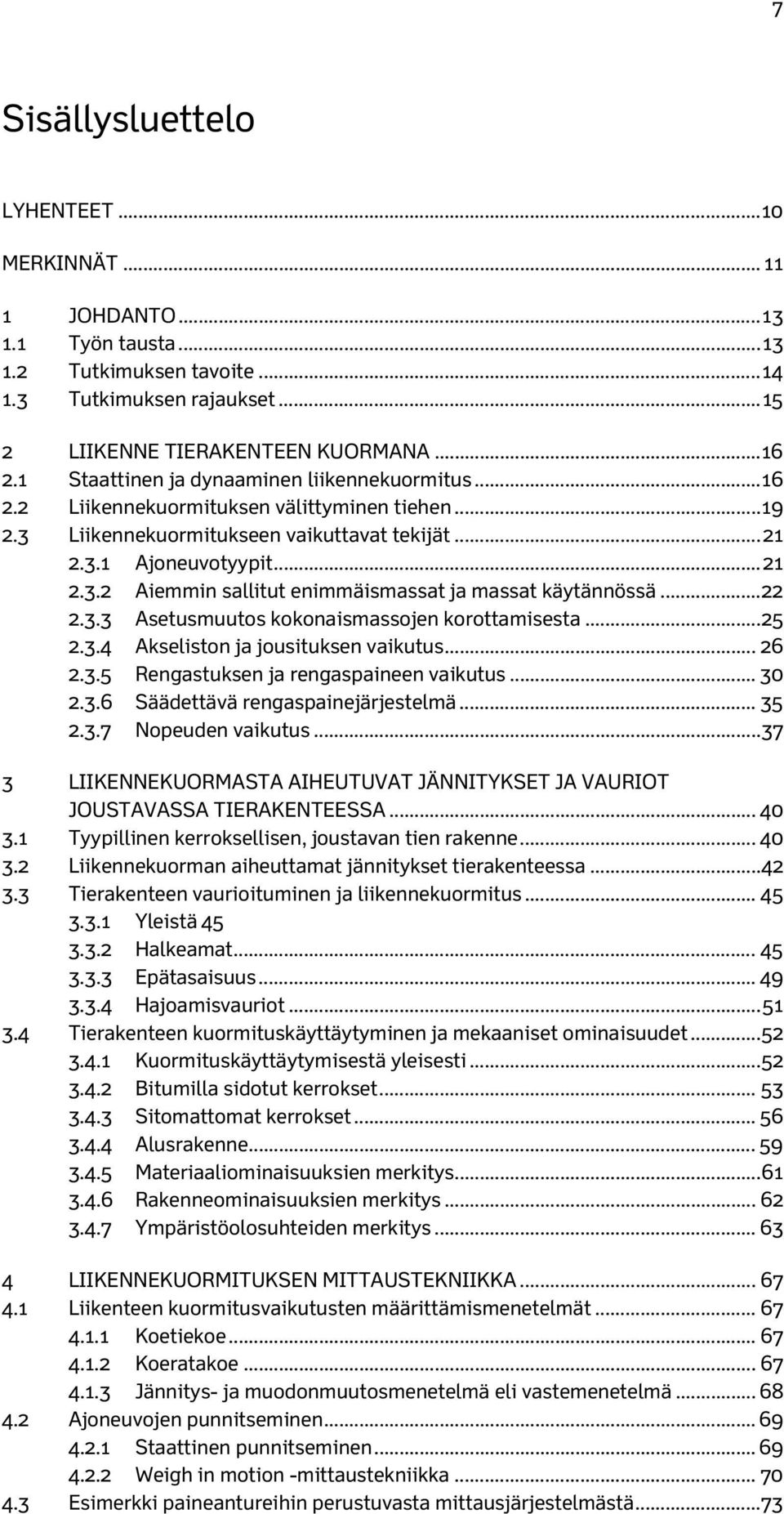 .. 22 2.3.3 Asetusmuutos kokonaismassojen korottamisesta... 25 2.3.4 Akseliston ja jousituksen vaikutus... 26 2.3.5 Rengastuksen ja rengaspaineen vaikutus... 30 2.3.6 Säädettävä rengaspainejärjestelmä.