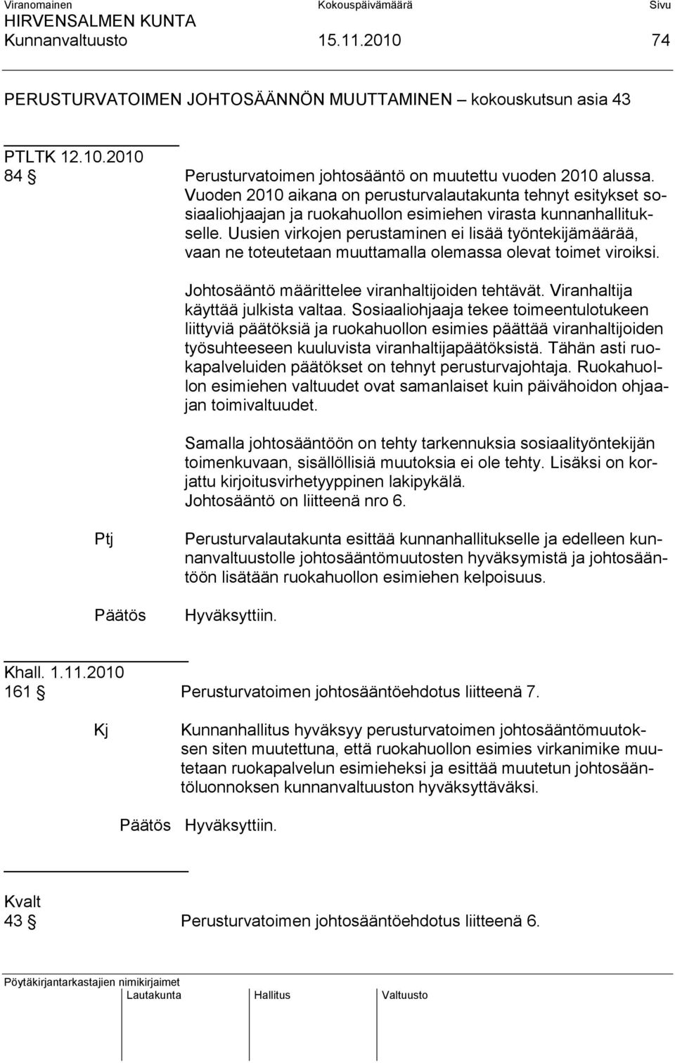 Uusien virkojen perustaminen ei lisää työntekijämäärää, vaan ne toteutetaan muuttamalla olemassa olevat toimet viroiksi. Johtosääntö määrittelee viranhaltijoiden tehtävät.