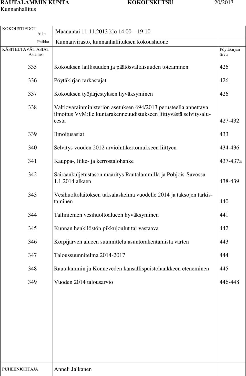 päätösvaltaisuuden toteaminen Pöytäkirjan tarkastajat Kokouksen työjärjestyksen hyväksyminen Valtiovarainministeriön asetuksen 694/2013 perusteella annettava ilmoitus VvM:lle kuntarakenneuudistukseen