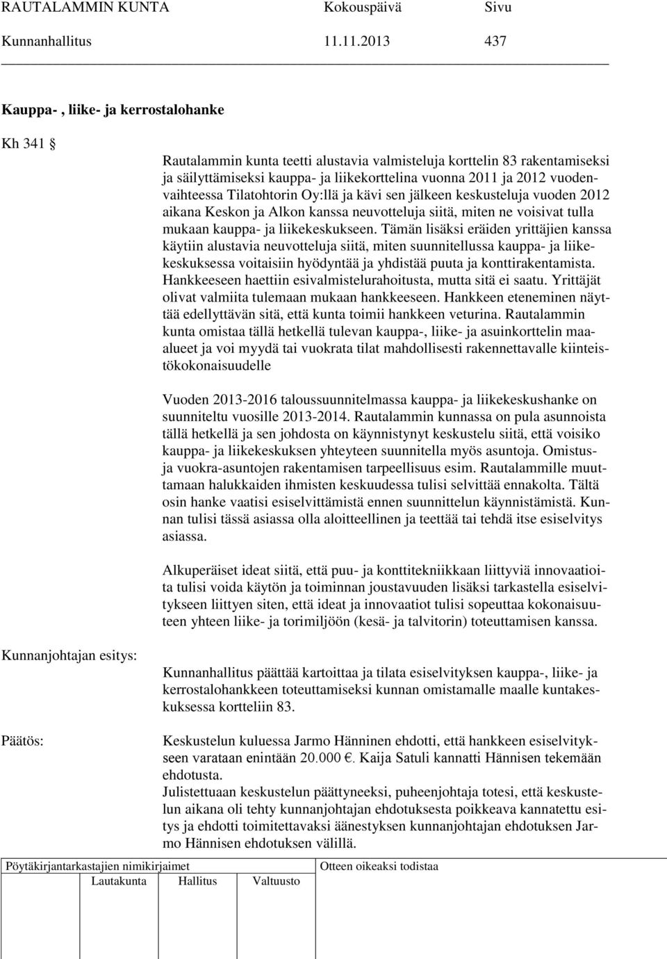 vuodenvaihteessa Tilatohtorin Oy:llä ja kävi sen jälkeen keskusteluja vuoden 2012 aikana Keskon ja Alkon kanssa neuvotteluja siitä, miten ne voisivat tulla mukaan kauppa- ja liikekeskukseen.