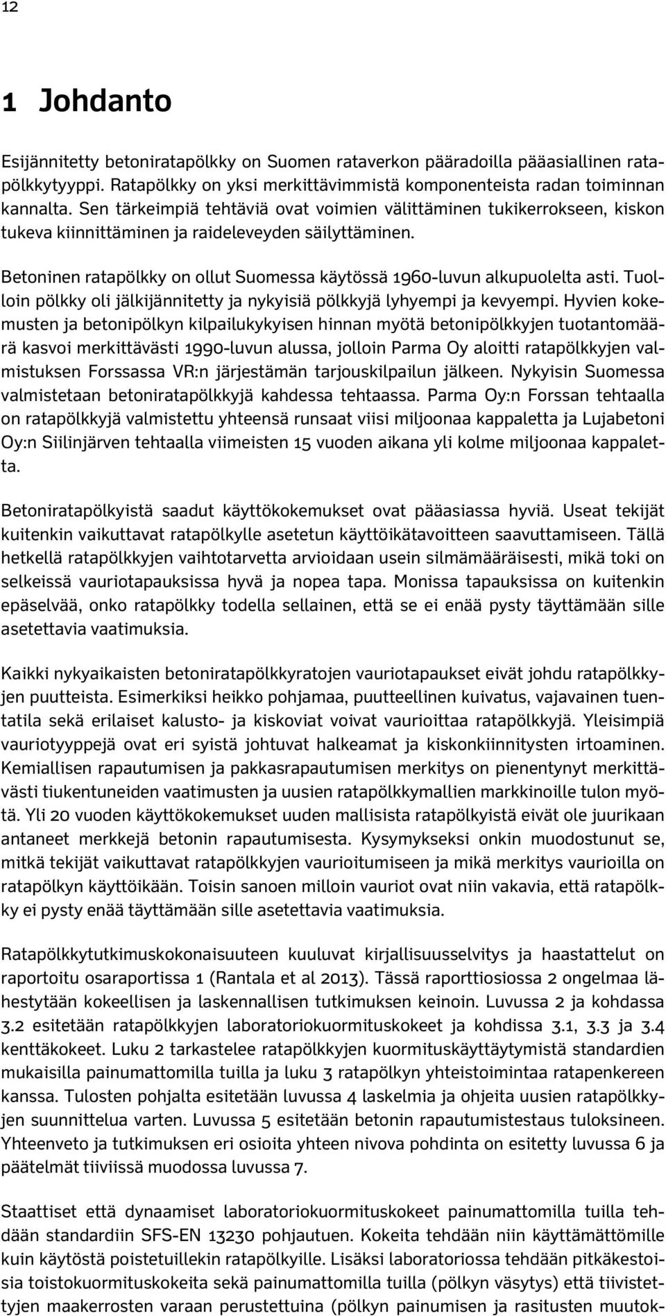 Betoninen ratapölkky on ollut Suomessa käytössä 1960-luvun alkupuolelta asti. Tuolloin pölkky oli jälkijännitetty ja nykyisiä pölkkyjä lyhyempi ja kevyempi.