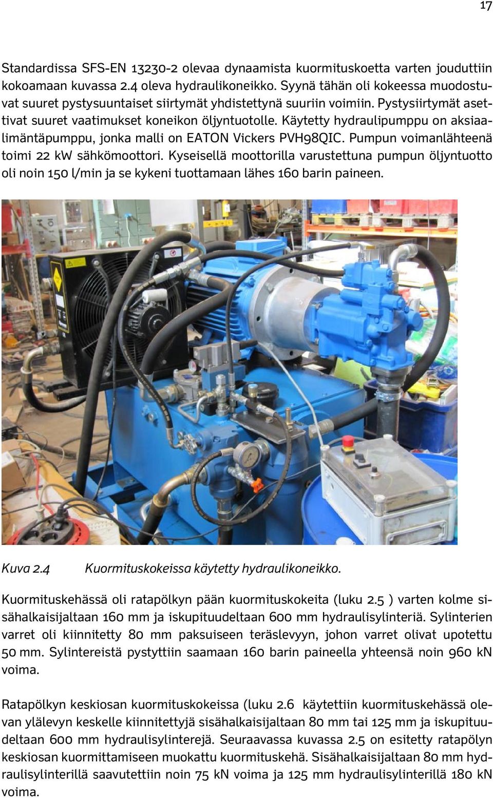 Käytetty hydraulipumppu on aksiaalimäntäpumppu, jonka malli on EATON Vickers PVH98QIC. Pumpun voimanlähteenä toimi 22 kw sähkömoottori.