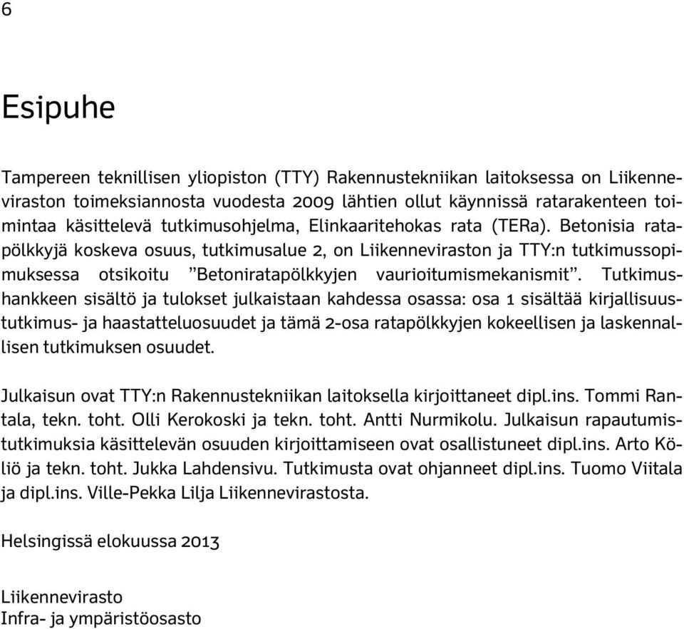 Betonisia ratapölkkyjä koskeva osuus, tutkimusalue 2, on Liikenneviraston ja TTY:n tutkimussopimuksessa otsikoitu Betoniratapölkkyjen vaurioitumismekanismit.