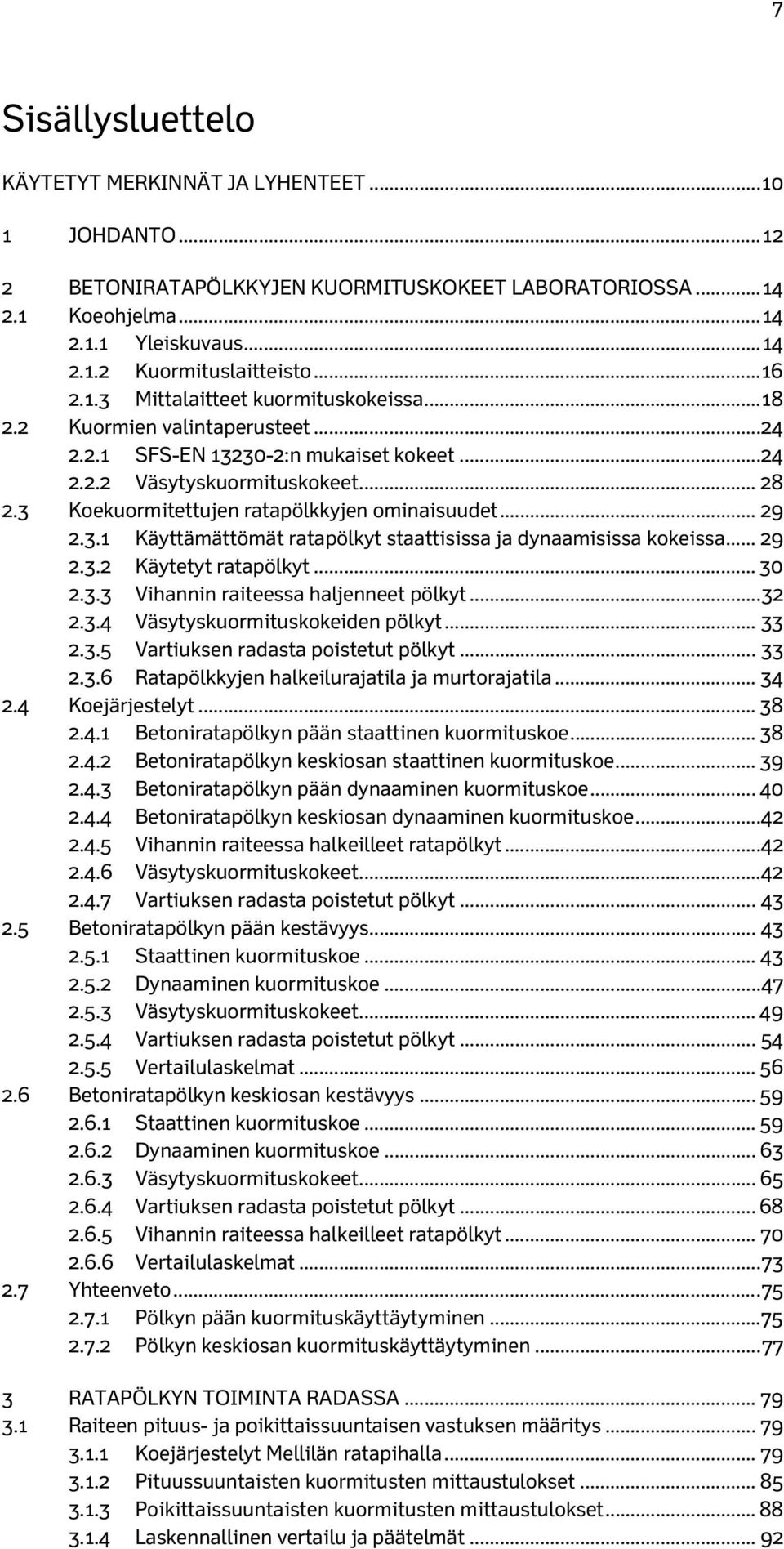 3 Koekuormitettujen ratapölkkyjen ominaisuudet... 29 2.3.1 Käyttämättömät ratapölkyt staattisissa ja dynaamisissa kokeissa... 29 2.3.2 Käytetyt ratapölkyt... 30 2.3.3 Vihannin raiteessa haljenneet pölkyt.