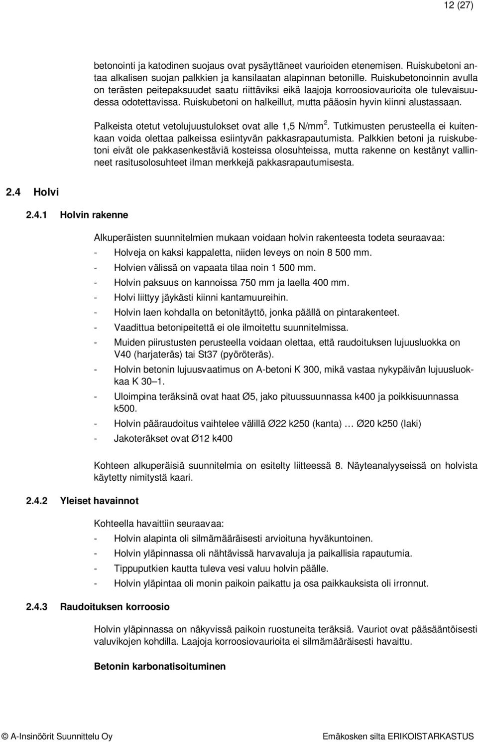 Ruiskubetoni on halkeillut, mutta pääosin hyvin kiinni alustassaan. Palkeista otetut vetolujuustulokset ovat alle 1,5 N/mm 2.