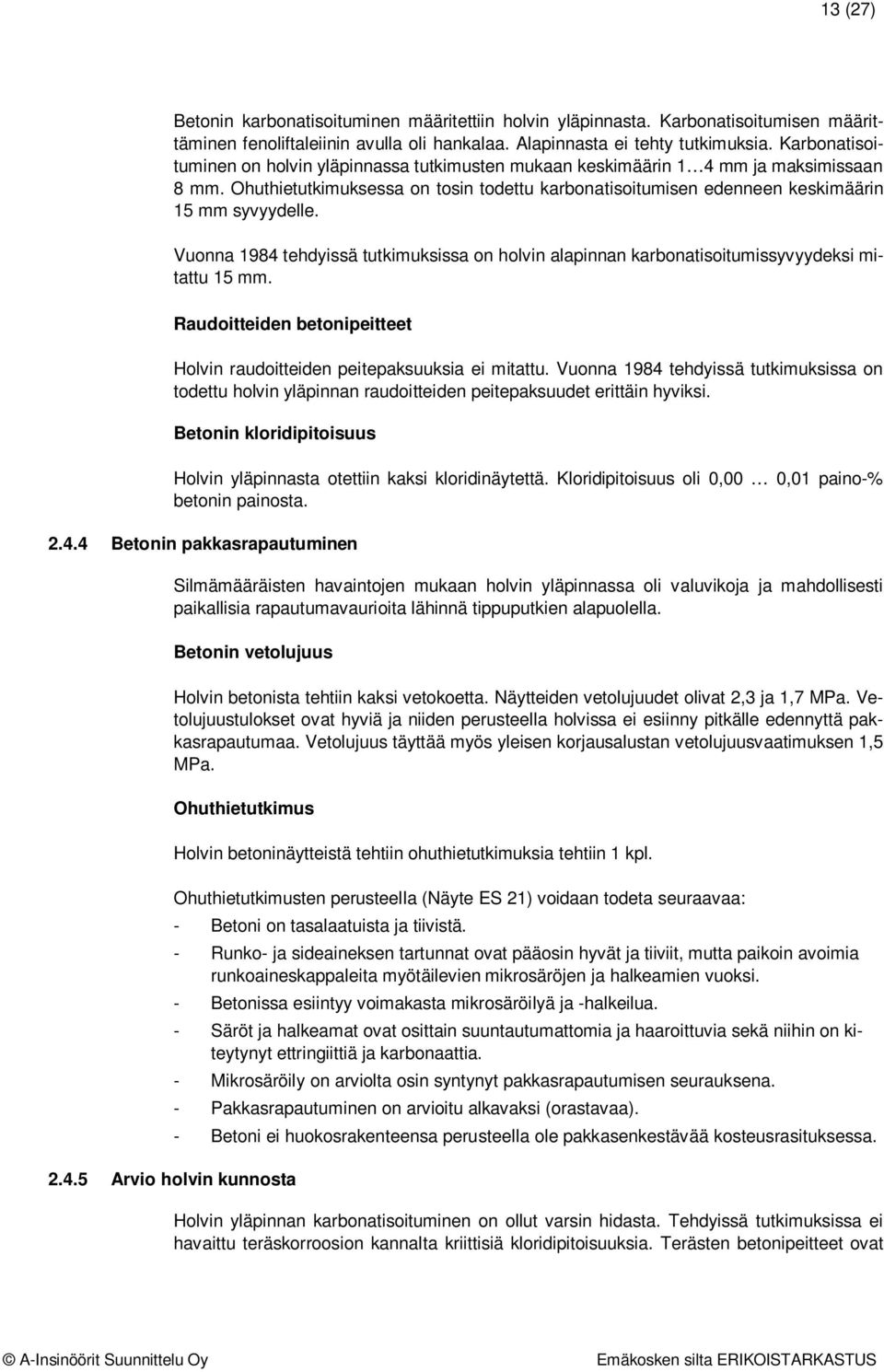 Vuonna 1984 tehdyissä tutkimuksissa on holvin alapinnan karbonatisoitumissyvyydeksi mitattu 15 mm. Raudoitteiden betonipeitteet Holvin raudoitteiden peitepaksuuksia ei mitattu.