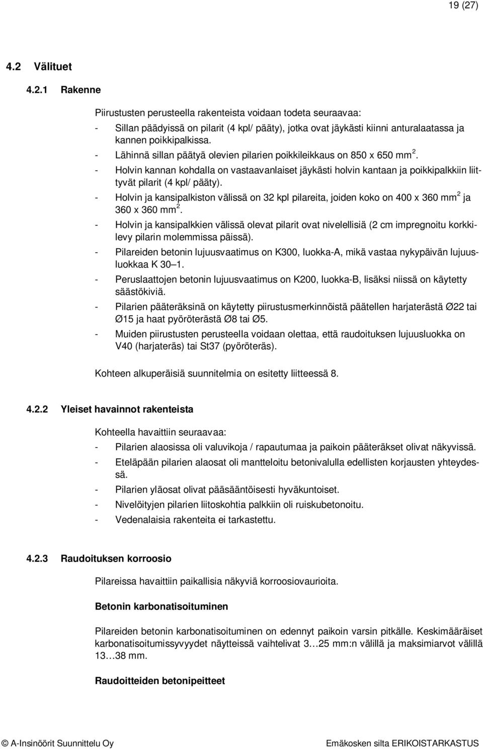 - Holvin ja kansipalkiston välissä on 32 kpl pilareita, joiden koko on 400 x 360 mm 2 ja 360 x 360 mm 2.