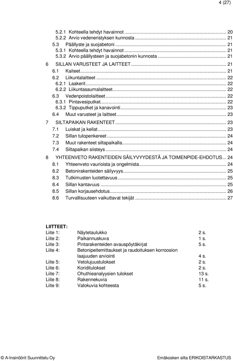 .. 22 6.3.2 Tippuputket ja kanavointi... 23 6.4 Muut varusteet ja laitteet... 23 7 SILTAPAIKAN RAKENTEET... 23 7.1 Luiskat ja keilat... 23 7.2 Sillan tulopenkereet... 24 7.