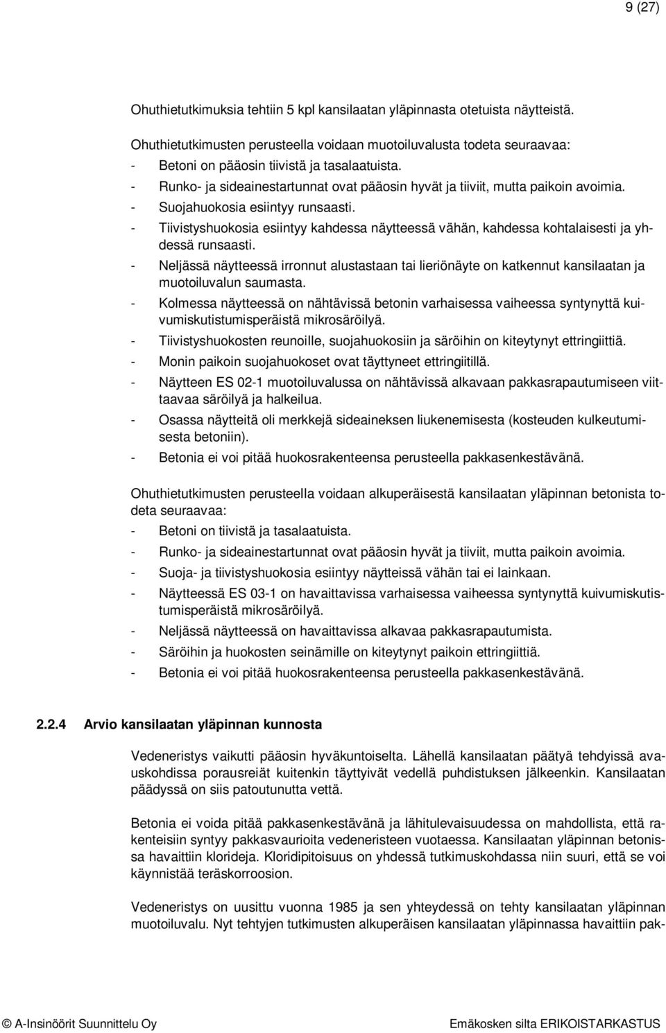 - Runko- ja sideainestartunnat ovat pääosin hyvät ja tiiviit, mutta paikoin avoimia. - Suojahuokosia esiintyy runsaasti.