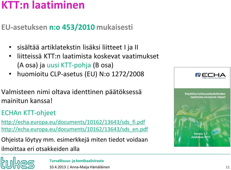 päätöksessä mainitun kanssa! ECHAn KTT-ohjeet http://echa.europa.eu/documents/10162/13643/sds_fi.pdf http://echa.europa.eu/documents/10162/13643/sds_en.