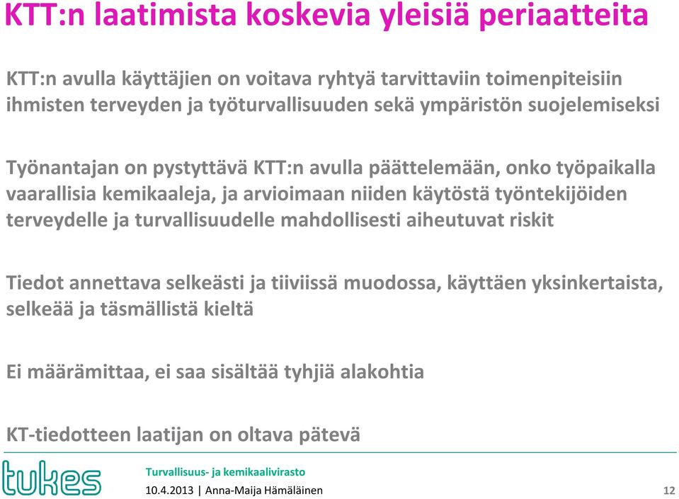 arvioimaan niiden käytöstä työntekijöiden terveydelle ja turvallisuudelle mahdollisesti aiheutuvat riskit Tiedot annettava selkeästi ja tiiviissä muodossa,