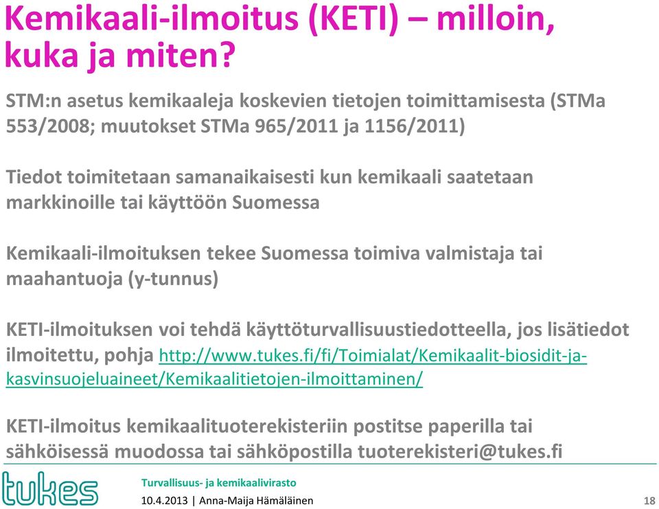 markkinoille tai käyttöön Suomessa Kemikaali-ilmoituksen tekee Suomessa toimiva valmistaja tai maahantuoja (y-tunnus) KETI-ilmoituksen voi tehdä