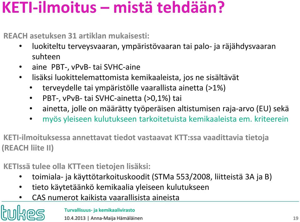 sisältävät terveydelle tai ympäristölle vaarallista ainetta (>1%) PBT-, vpvb- tai SVHC-ainetta (>0,1%) tai ainetta, jolle on määrätty työperäisen altistumisen raja-arvo (EU) sekä myös yleiseen