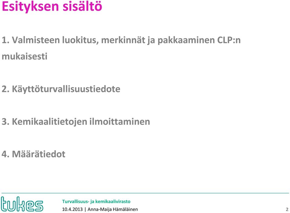 CLP:n mukaisesti 2. Käyttöturvallisuustiedote 3.