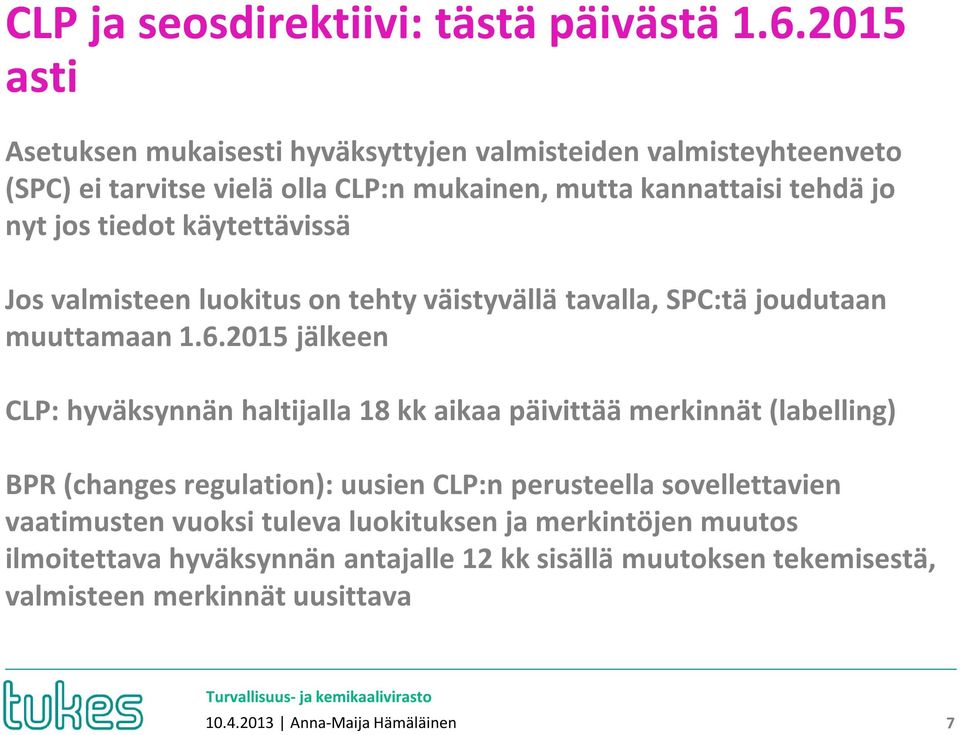 käytettävissä Jos valmisteen luokitus on tehty väistyvällä tavalla, SPC:tä joudutaan muuttamaan 1.6.