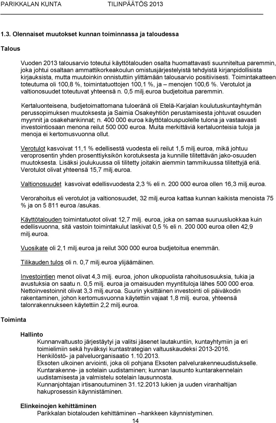 Toi min ta kat teen toteutuma oli 100,8 %, toimintatuottojen 100,1 %, ja menojen 100,6 %. Verotulot ja valtionosuudet toteutuvat yhteensä n. 0,5 milj.euroa budjetoitua paremmin.