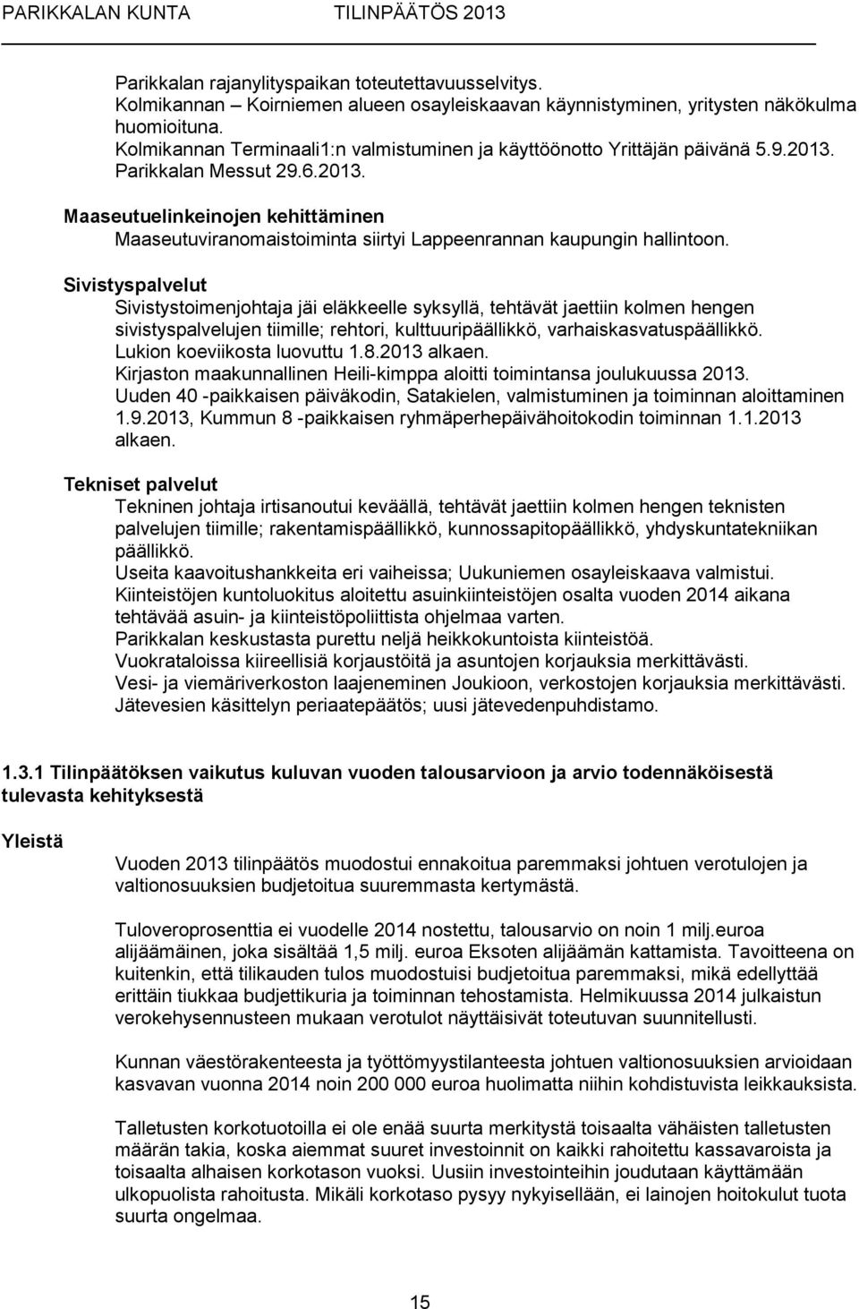 Sivistyspalvelut Sivistystoimenjohtaja jäi eläkkeelle syksyllä, tehtävät jaettiin kolmen hengen sivistyspalvelujen tiimille; rehtori, kulttuuripäällikkö, varhaiskasvatuspäällikkö.