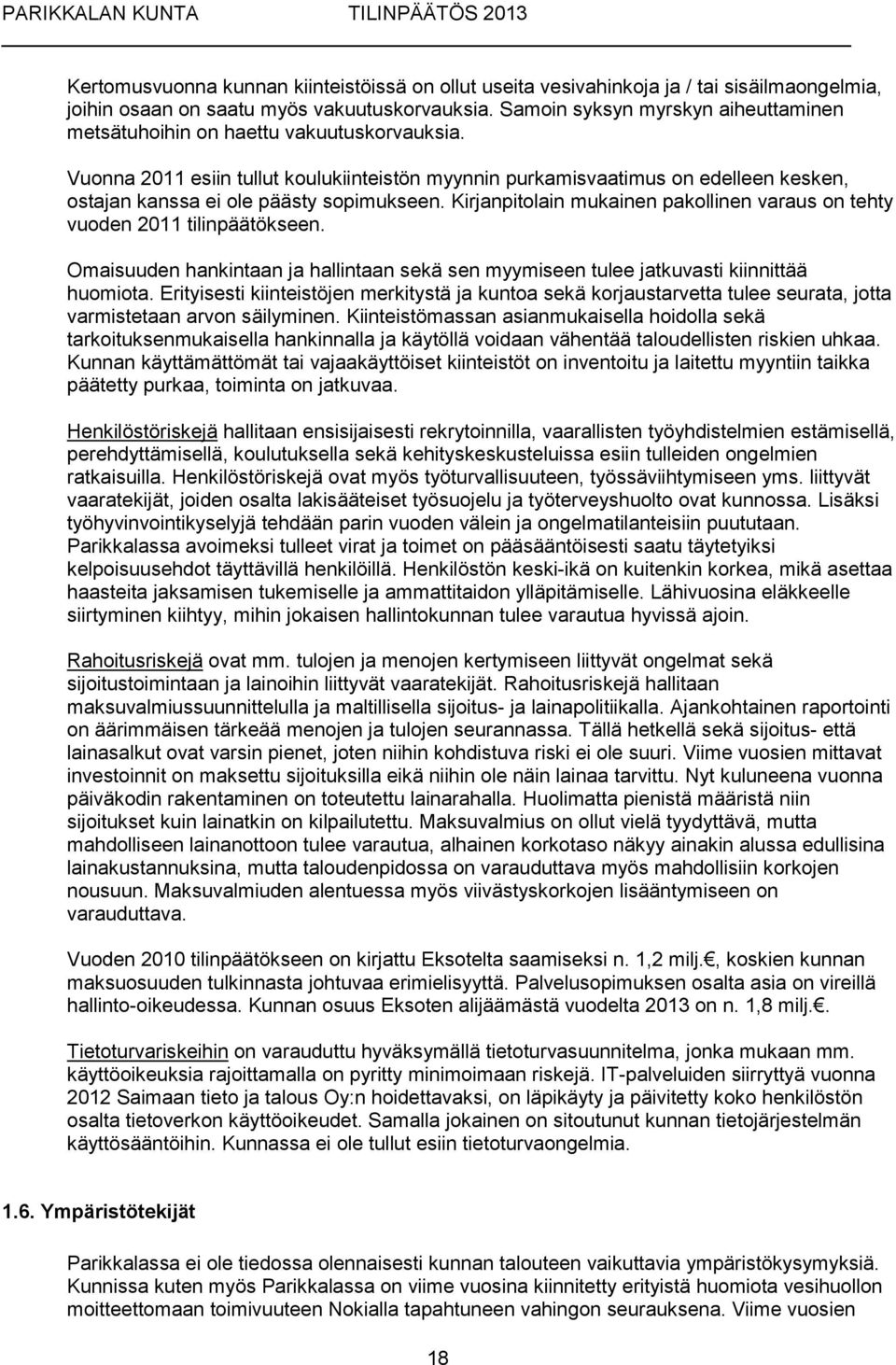 Vuonna 2011 esiin tullut koulukiinteistön myynnin purkamisvaatimus on edelleen kesken, ostajan kanssa ei ole päästy sopimukseen.