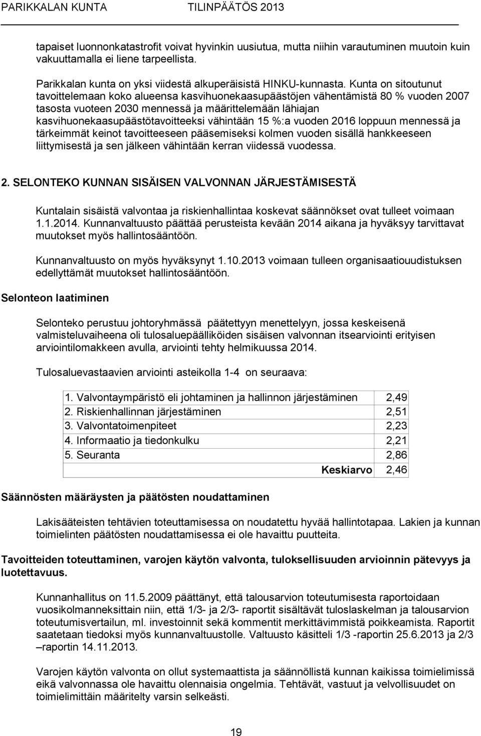 vähintään 15 %:a vuoden 2016 loppuun mennessä ja tärkeimmät keinot tavoitteeseen pääsemiseksi kolmen vuoden sisällä hankkeeseen liittymisestä ja sen jälkeen vähintään kerran viidessä vuodessa. 2. SELONTEKO KUNNAN SISÄISEN VALVONNAN JÄRJESTÄMISESTÄ Kuntalain sisäistä valvontaa ja riskienhallintaa koskevat säännökset ovat tulleet voimaan 1.