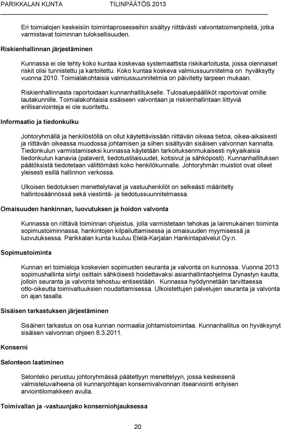 Koko kuntaa koskeva valmiussuunnitelma on hyväksytty vuonna 2010. Toimialakohtaisia valmiussuunnitelmia on päivitetty tarpeen mukaan. Riskienhallinnasta raportoidaan kunnanhallitukselle.