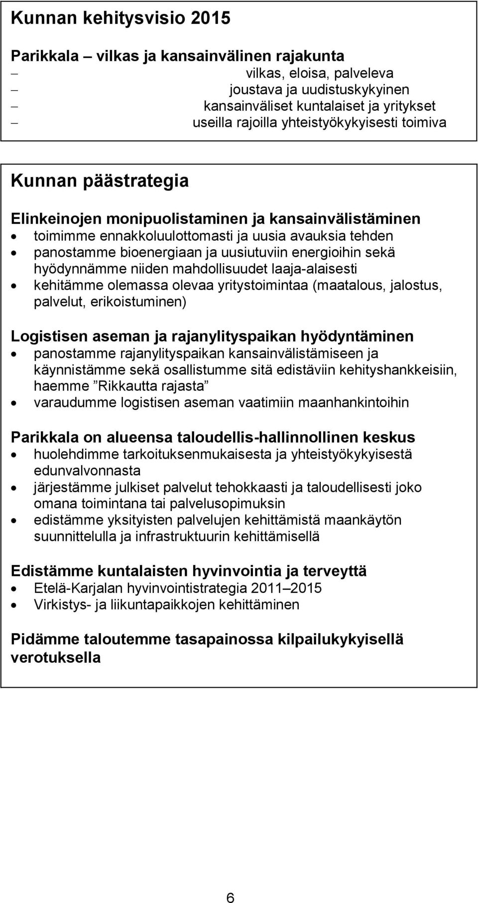 energioihin sekä hyödynnämme niiden mahdollisuudet laaja-alaisesti kehitämme olemassa olevaa yritystoimintaa (maatalous, jalostus, palvelut, erikoistuminen) Logistisen aseman ja rajanylityspaikan