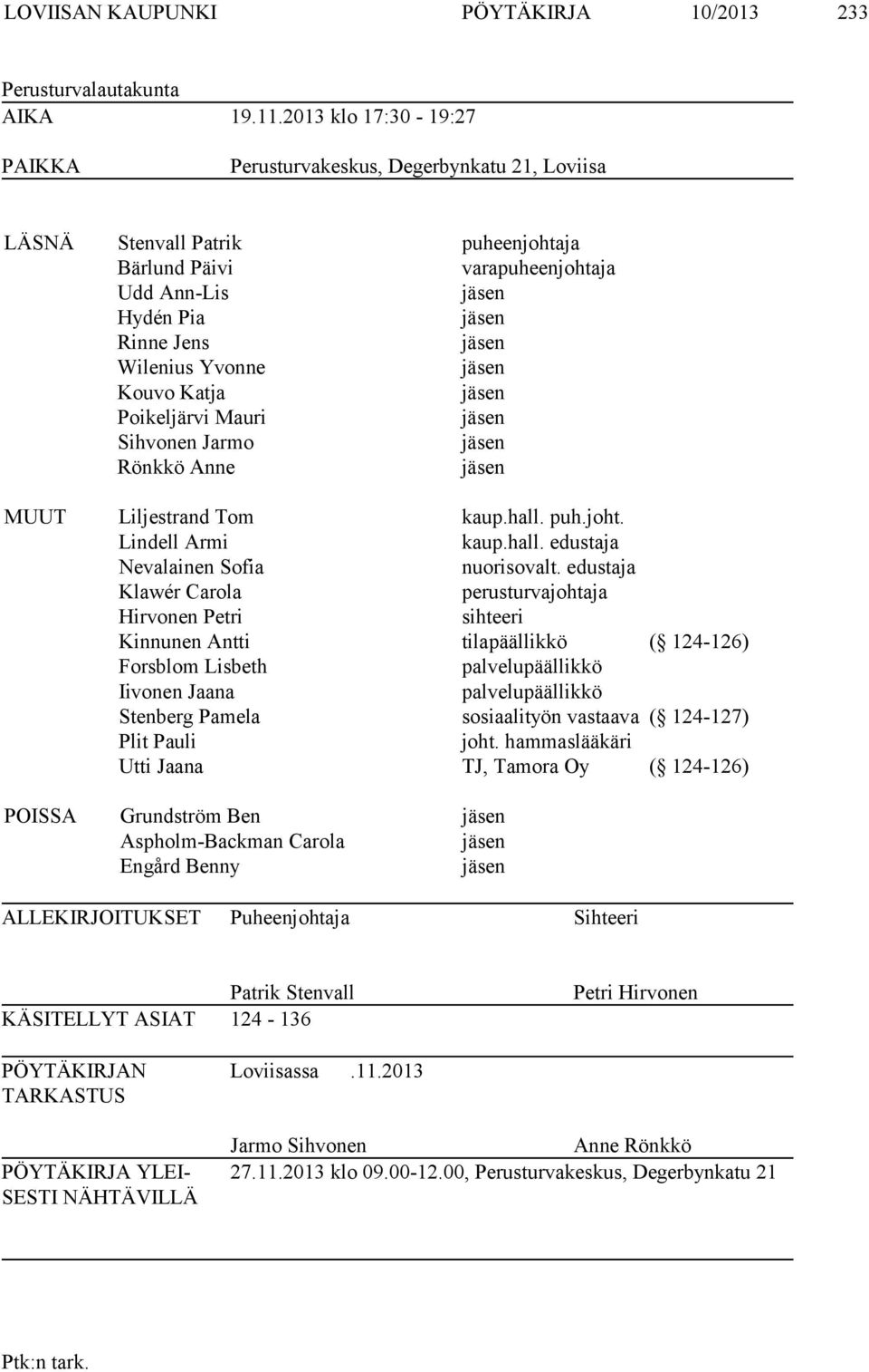 Yvonne jäsen Kouvo Katja jäsen Poikeljärvi Mauri jäsen Sihvonen Jarmo jäsen Rönkkö Anne jäsen MUUT Liljestrand Tom kaup.hall. puh.joht. Lindell Armi kaup.hall. edustaja Nevalainen Sofia nuorisovalt.