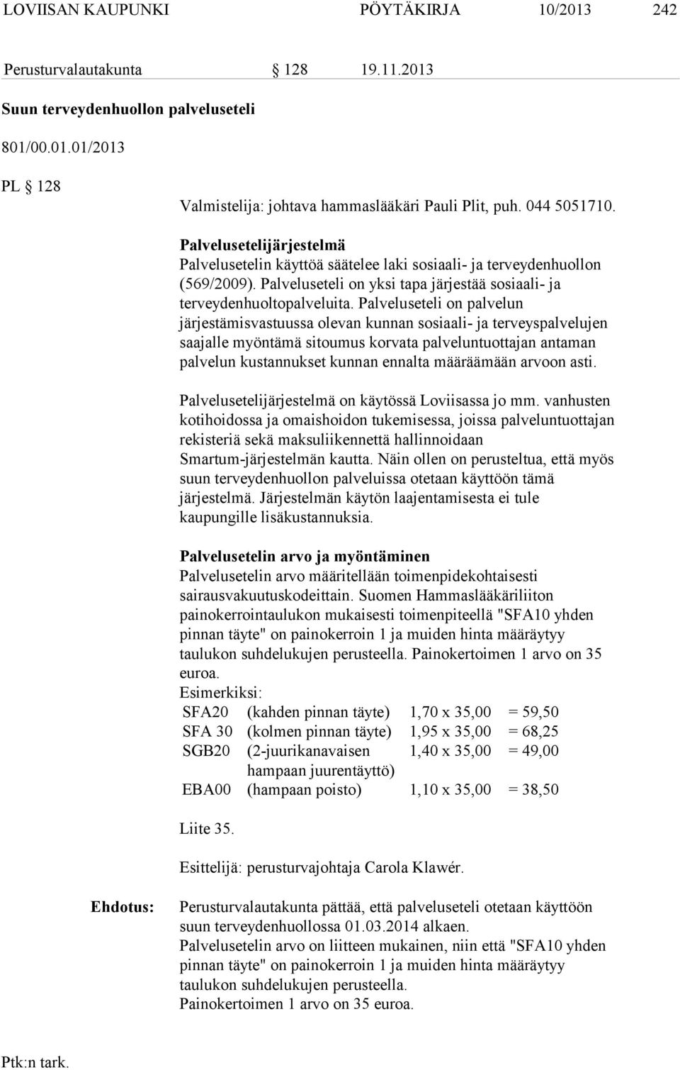 Palveluseteli on palvelun järjestämisvastuussa olevan kunnan sosiaali- ja terveyspalvelujen saajalle myöntämä sitoumus korvata palveluntuottajan antaman palvelun kustannukset kunnan ennalta