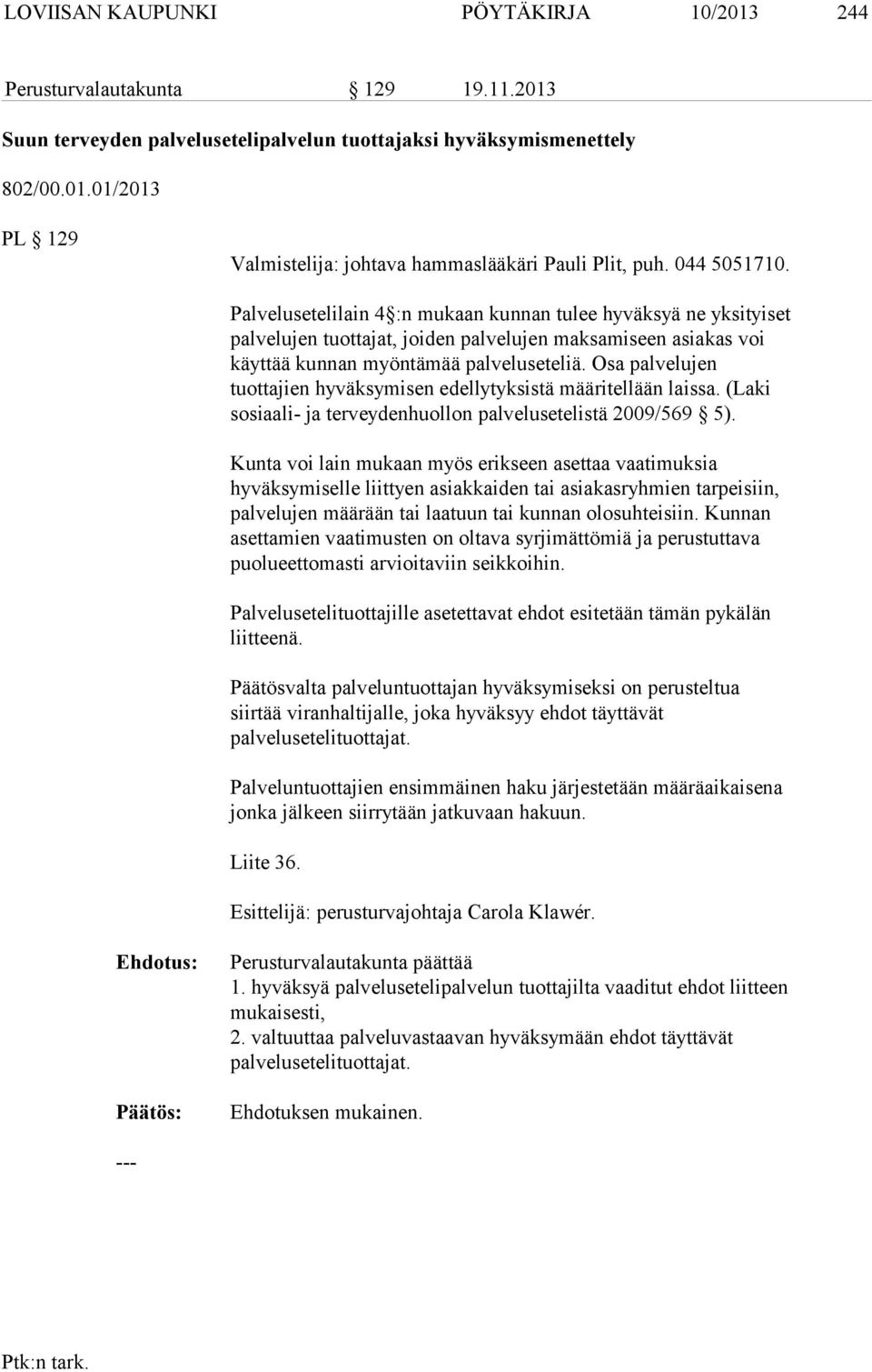 Osa palvelujen tuottajien hyväksymisen edellytyksistä määritellään laissa. (Laki sosiaali- ja terveydenhuollon palvelusetelistä 2009/569 5).