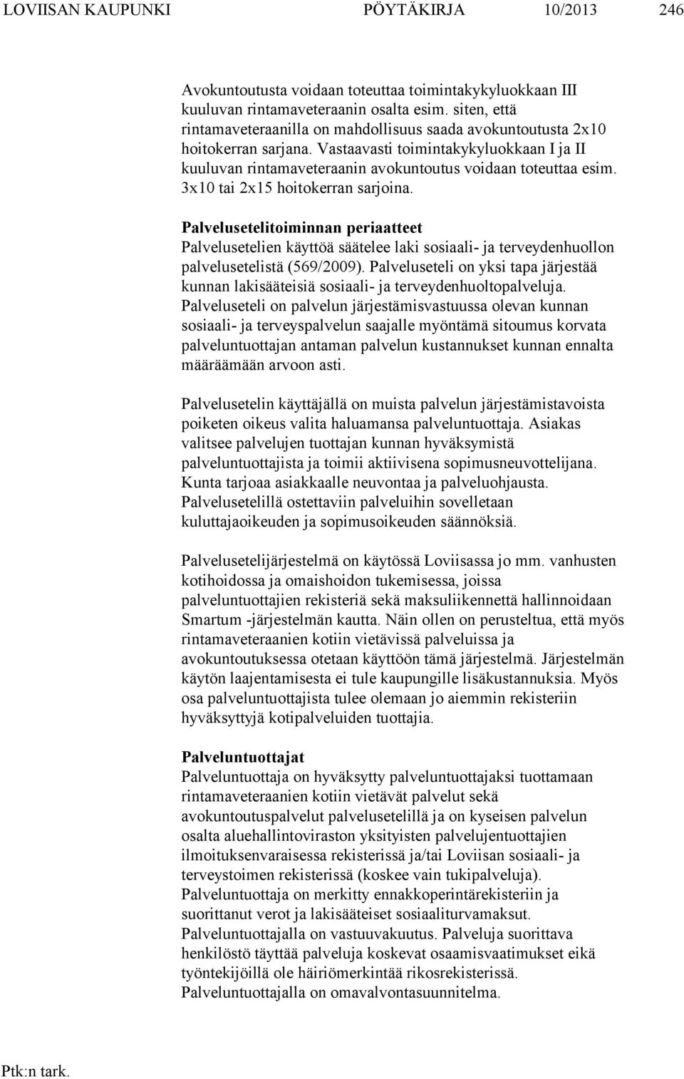 3x10 tai 2x15 hoitokerran sarjoina. Palvelusetelitoiminnan periaatteet Palvelusetelien käyttöä säätelee laki sosiaali- ja terveydenhuollon palvelusetelistä (569/2009).