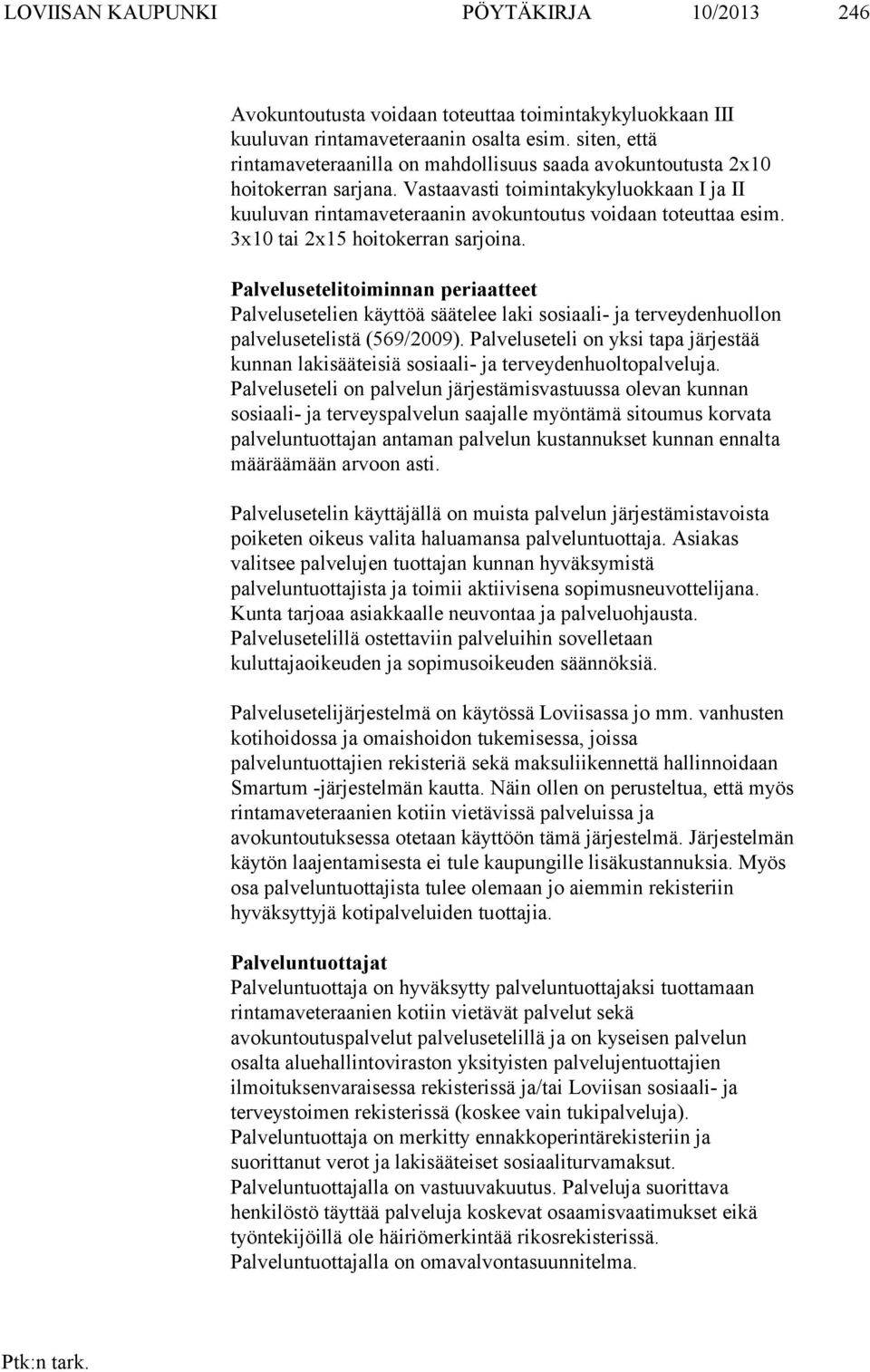 3x10 tai 2x15 hoitokerran sarjoina. Palvelusetelitoiminnan periaatteet Palvelusetelien käyttöä säätelee laki sosiaali- ja terveydenhuollon palvelusetelistä (569/2009).