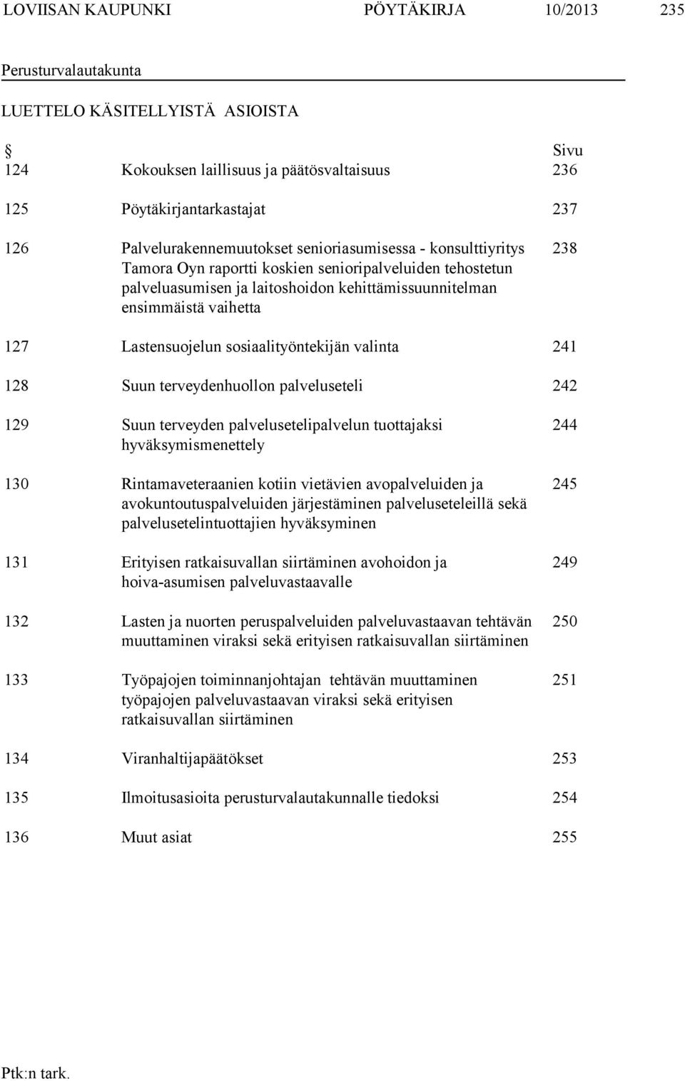 127 Lastensuojelun sosiaalityöntekijän valinta 241 128 Suun terveydenhuollon palveluseteli 242 129 Suun terveyden palvelusetelipalvelun tuottajaksi hyväksymismenettely 130 Rintamaveteraanien kotiin