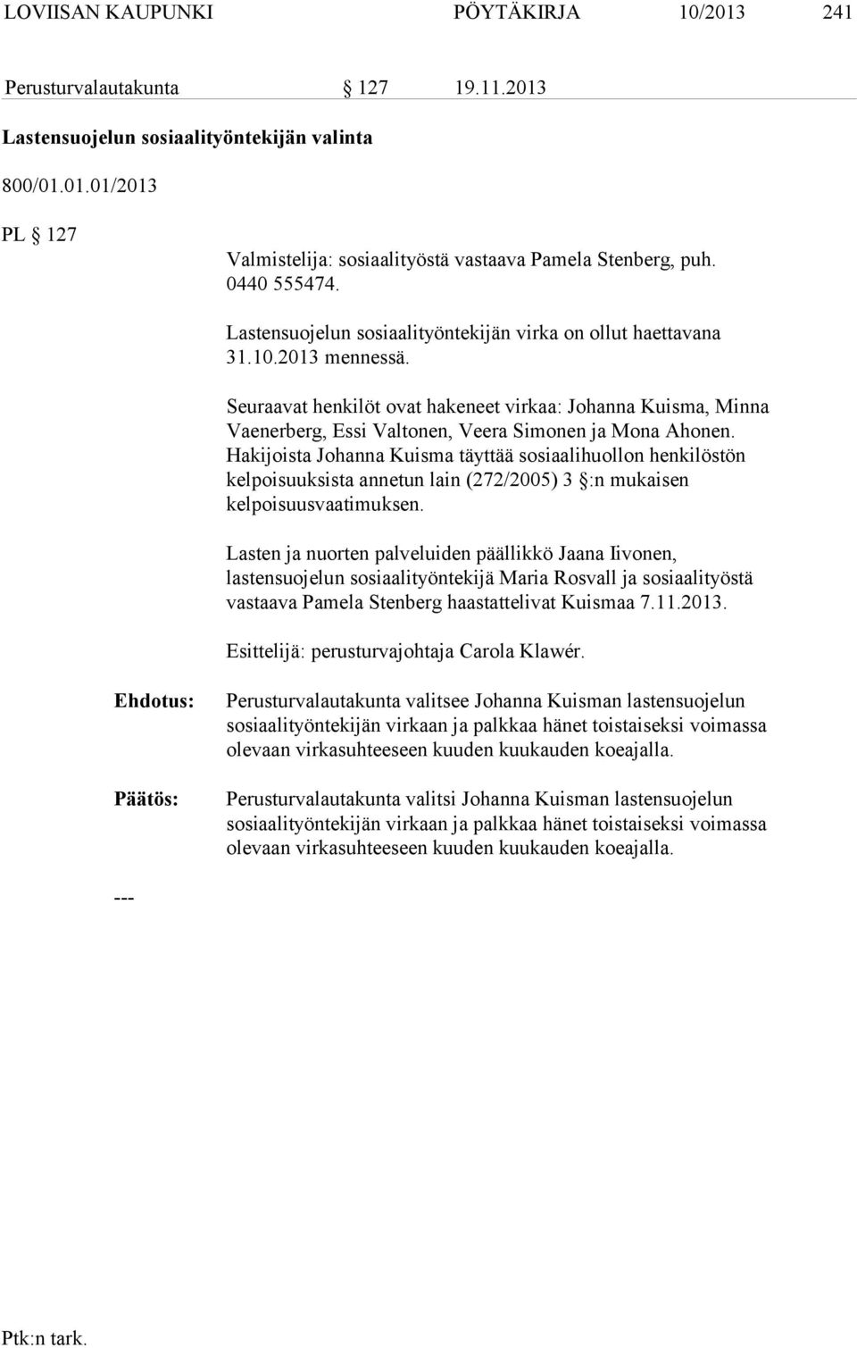 Seuraavat henkilöt ovat hakeneet virkaa: Johanna Kuisma, Minna Vaenerberg, Essi Valtonen, Veera Simonen ja Mona Ahonen.