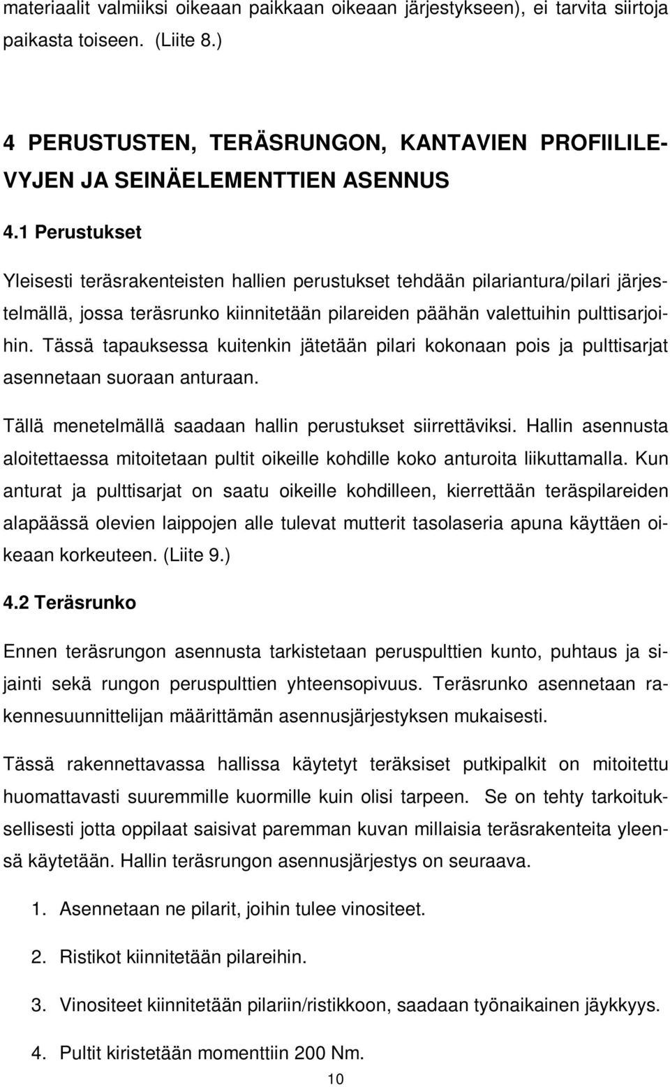 Tässä tapauksessa kuitenkin jätetään pilari kokonaan pois ja pulttisarjat asennetaan suoraan anturaan. Tällä menetelmällä saadaan hallin perustukset siirrettäviksi.