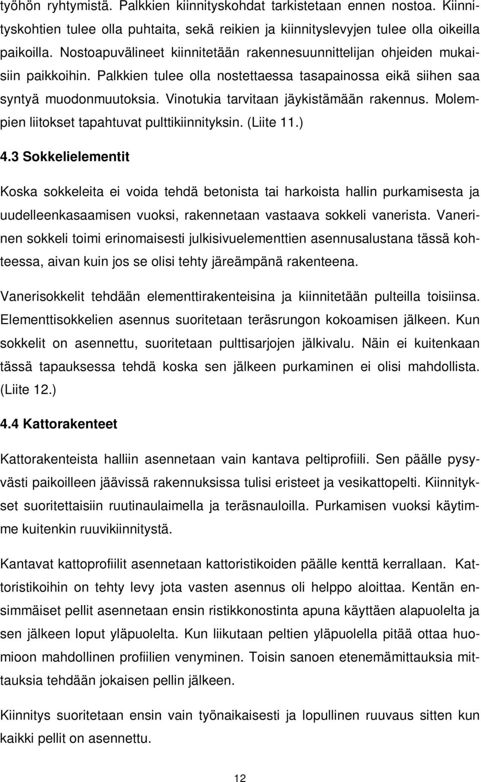 Vinotukia tarvitaan jäykistämään rakennus. Molempien liitokset tapahtuvat pulttikiinnityksin. (Liite 11.) 4.