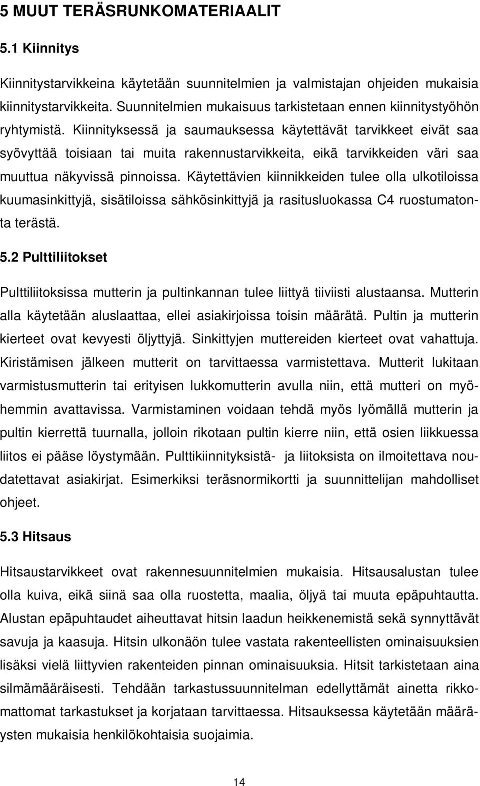 Kiinnityksessä ja saumauksessa käytettävät tarvikkeet eivät saa syövyttää toisiaan tai muita rakennustarvikkeita, eikä tarvikkeiden väri saa muuttua näkyvissä pinnoissa.