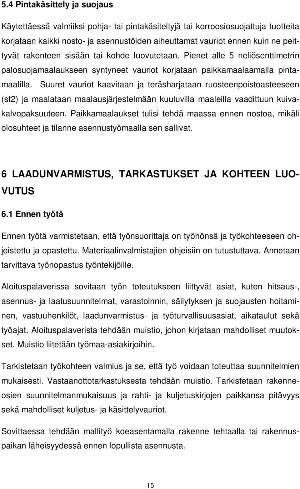 Suuret vauriot kaavitaan ja teräsharjataan ruosteenpoistoasteeseen (st2) ja maalataan maalausjärjestelmään kuuluvilla maaleilla vaadittuun kuivakalvopaksuuteen.