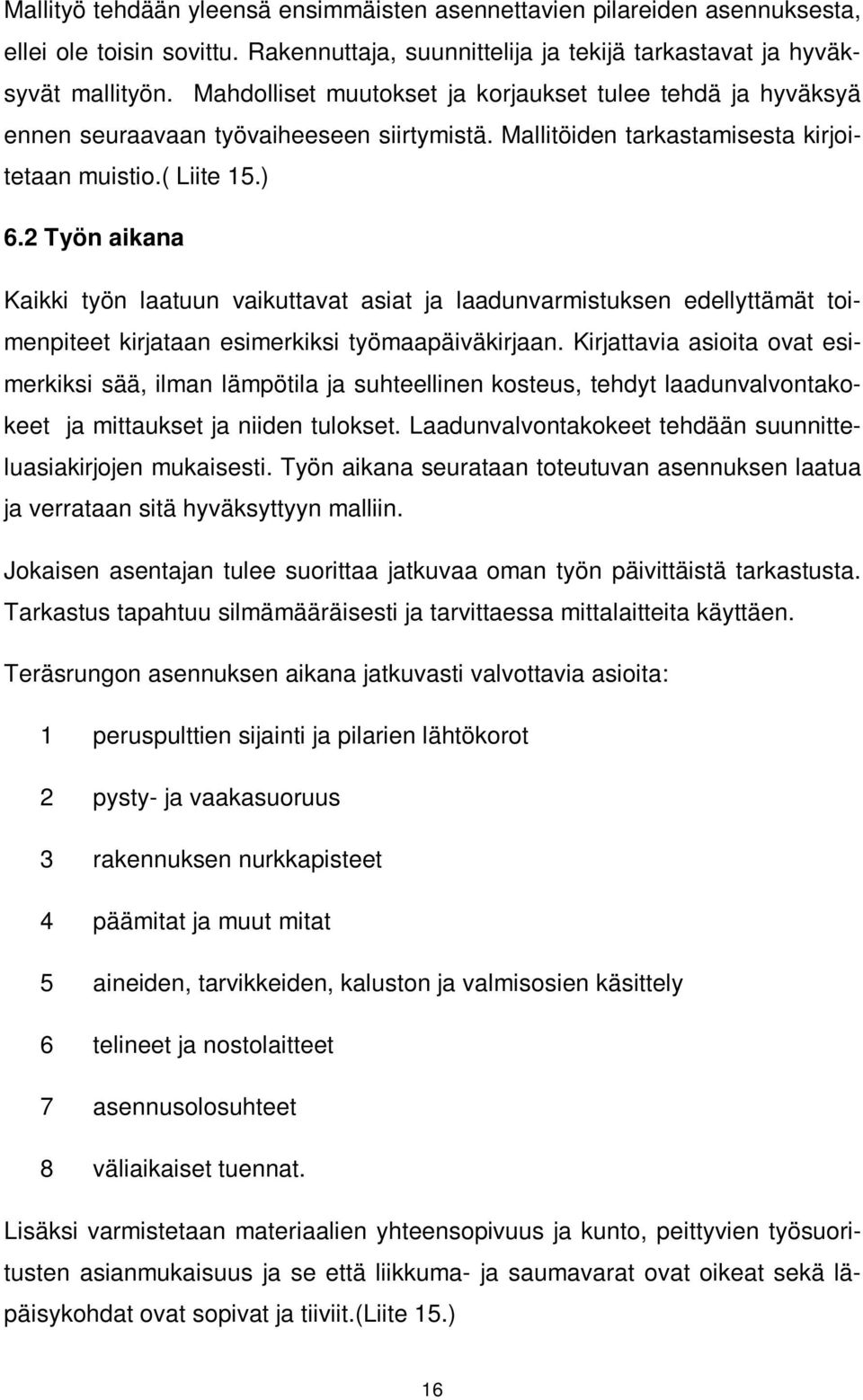 2 Työn aikana Kaikki työn laatuun vaikuttavat asiat ja laadunvarmistuksen edellyttämät toimenpiteet kirjataan esimerkiksi työmaapäiväkirjaan.