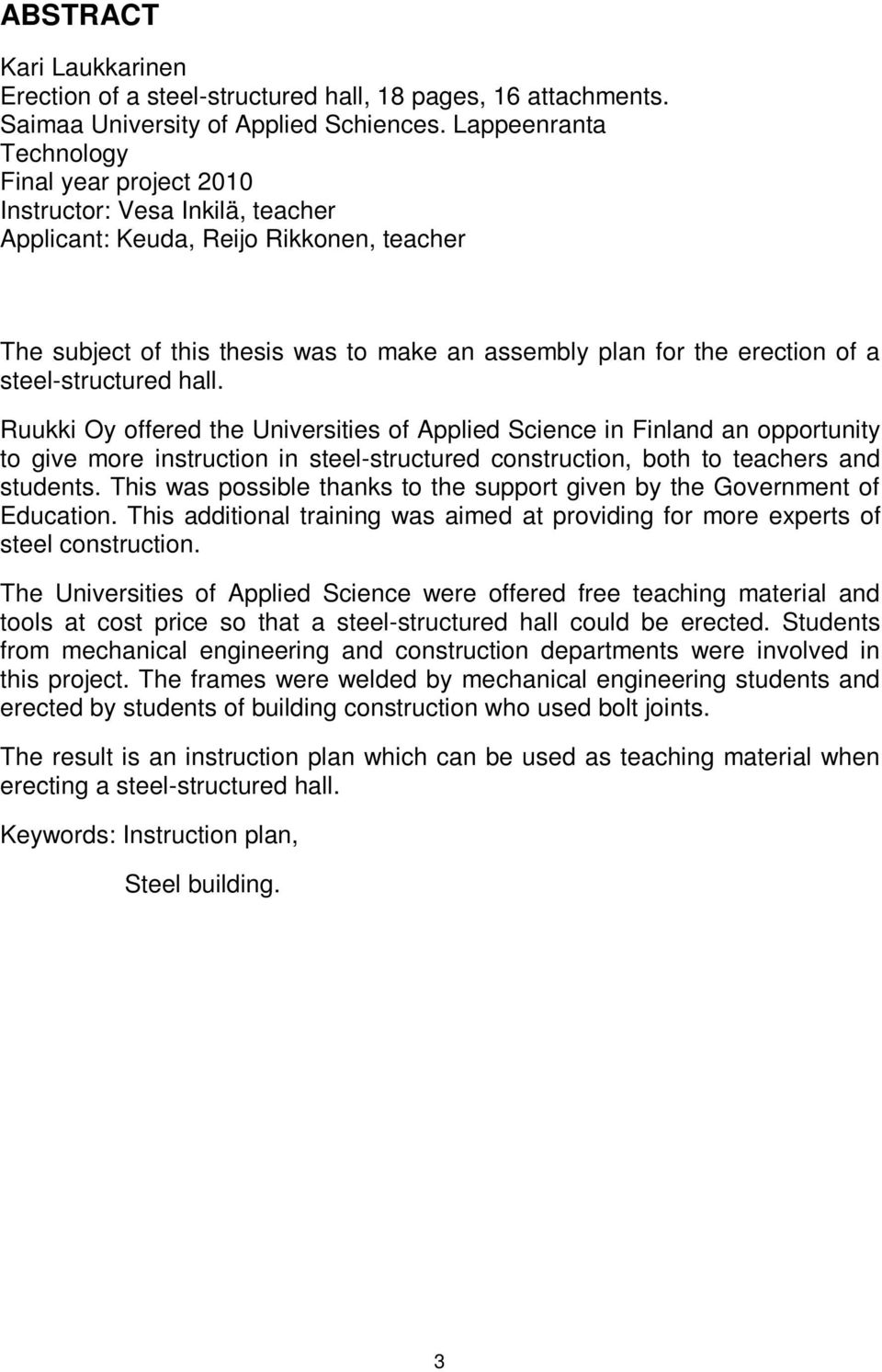 a steel-structured hall. Ruukki Oy offered the Universities of Applied Science in Finland an opportunity to give more instruction in steel-structured construction, both to teachers and students.