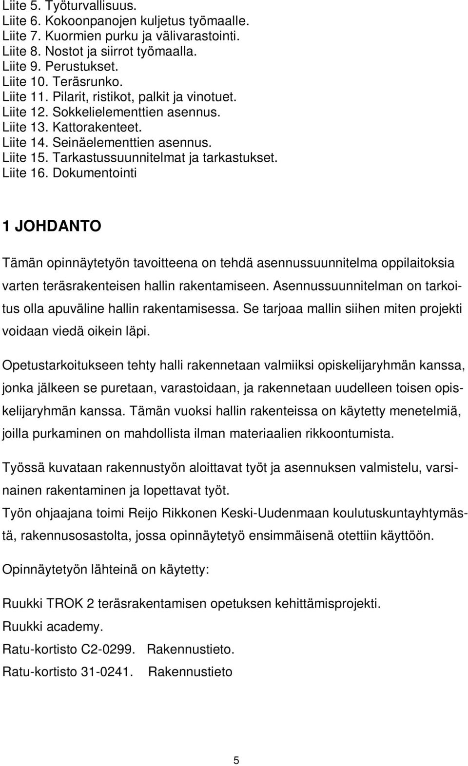 Liite 16. Dokumentointi 1 JOHDANTO Tämän opinnäytetyön tavoitteena on tehdä asennussuunnitelma oppilaitoksia varten teräsrakenteisen hallin rakentamiseen.