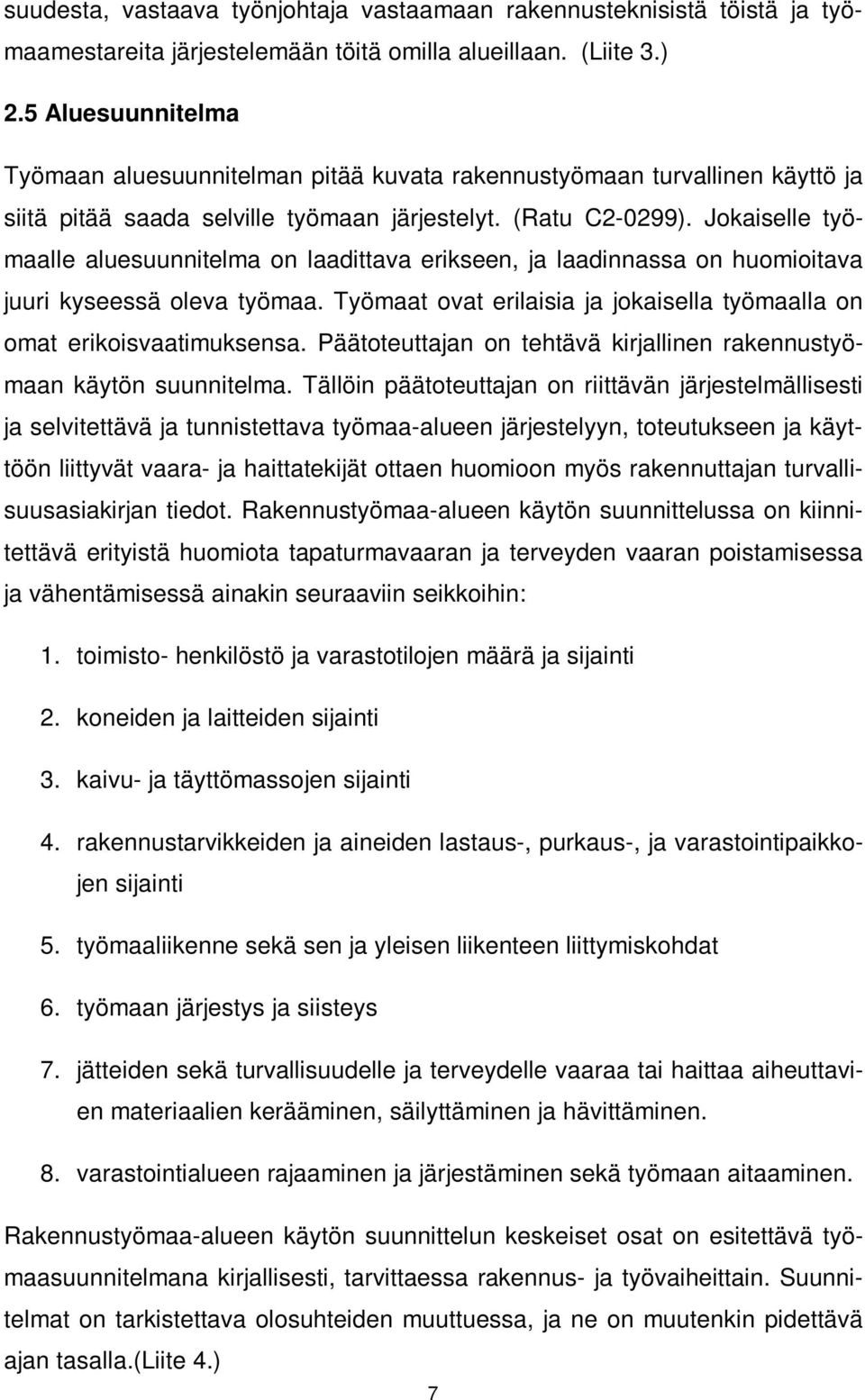 Jokaiselle työmaalle aluesuunnitelma on laadittava erikseen, ja laadinnassa on huomioitava juuri kyseessä oleva työmaa. Työmaat ovat erilaisia ja jokaisella työmaalla on omat erikoisvaatimuksensa.