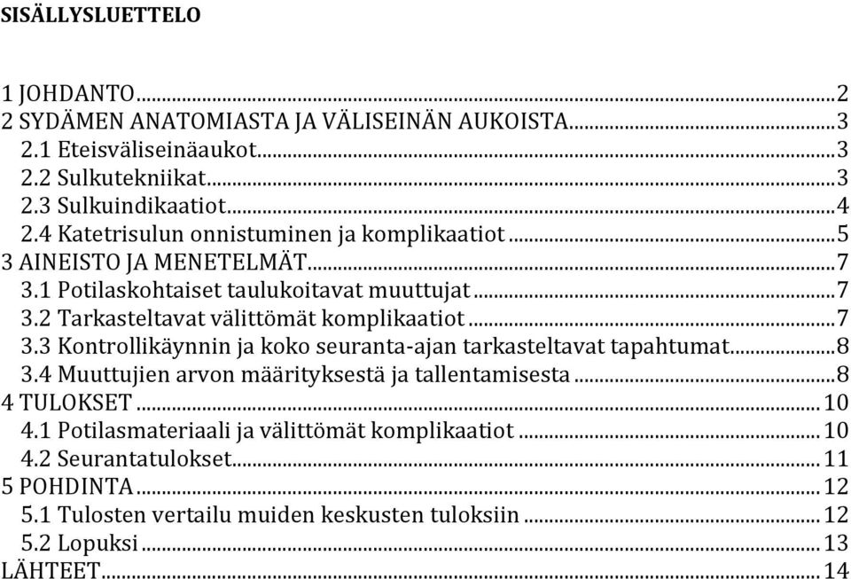 .. 7 3.3 Kontrollikäynnin ja koko seuranta-ajan tarkasteltavat tapahtumat... 8 3.4 Muuttujien arvon määrityksestä ja tallentamisesta... 8 4 TULOKSET... 1 4.