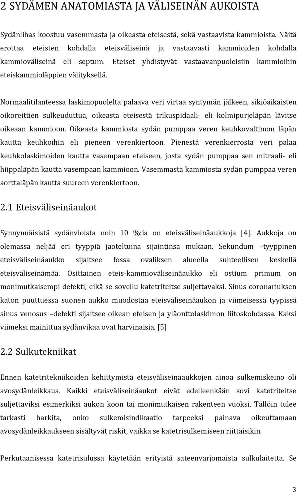 Normaalitilanteessa laskimopuolelta palaava veri virtaa syntymän jälkeen, sikiöaikaisten oikoreittien sulkeuduttua, oikeasta eteisestä trikuspidaali- eli kolmipurjeläpän lävitse oikeaan kammioon.