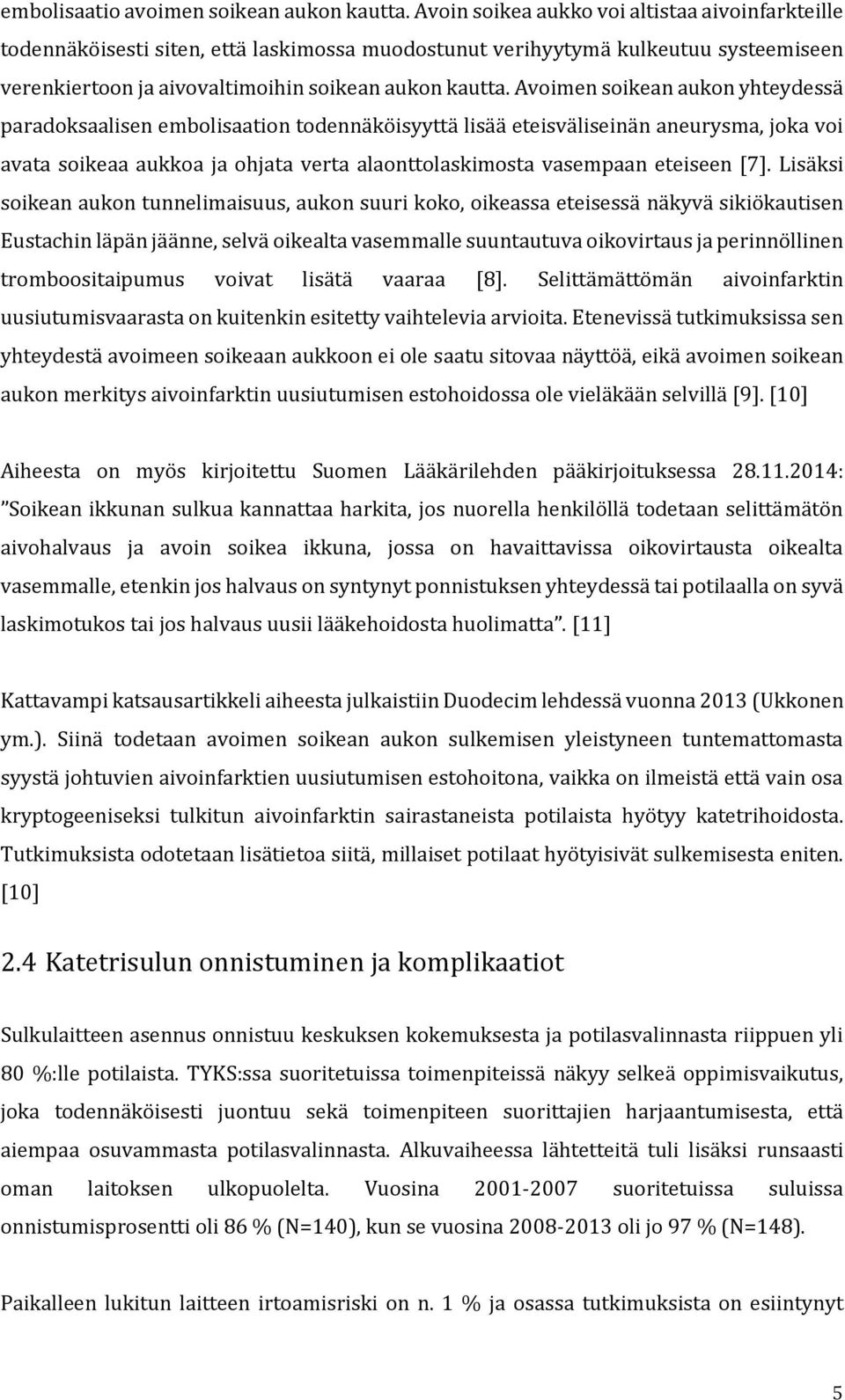 Avoimen soikean aukon yhteydessä paradoksaalisen embolisaation todennäköisyyttä lisää eteisväliseinän aneurysma, joka voi avata soikeaa aukkoa ja ohjata verta alaonttolaskimosta vasempaan eteiseen